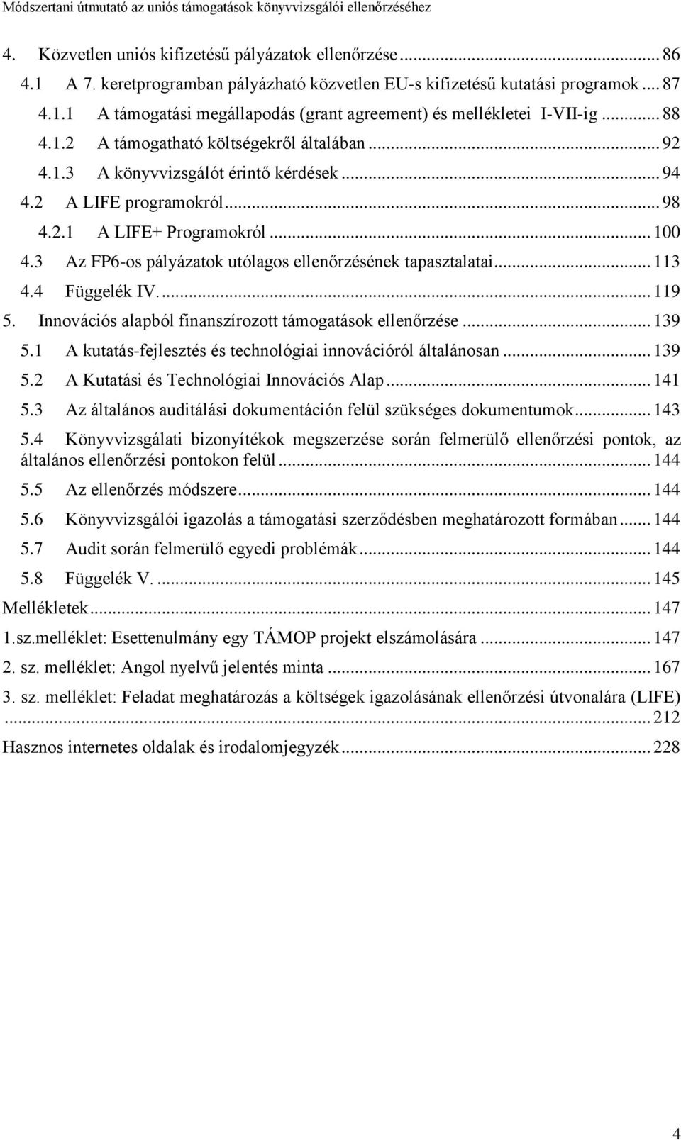 3 Az FP6-os pályázatok utólagos ellenőrzésének tapasztalatai... 113 4.4 Függelék IV.... 119 5. Innovációs alapból finanszírozott támogatások ellenőrzése... 139 5.