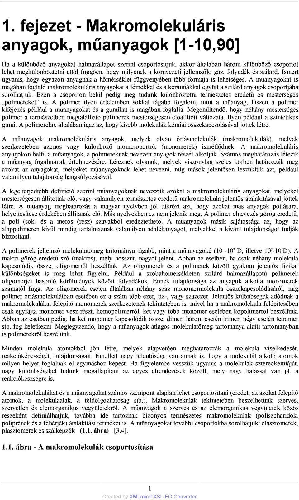 A műanyagokat is magában foglaló makromolekuláris anyagokat a fémekkel és a kerámiákkal együtt a szilárd anyagok csoportjába sorolhatjuk.