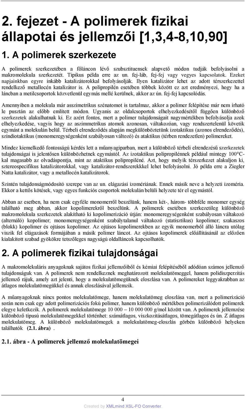 fej-láb, fej-fej vagy vegyes kapcsolatok. Ezeket napjainkban egyre inkább katalizátorokkal befolyásolják. Ilyen katalizátor lehet az adott térszerkezettel rendelkező metallocén katalizátor is.