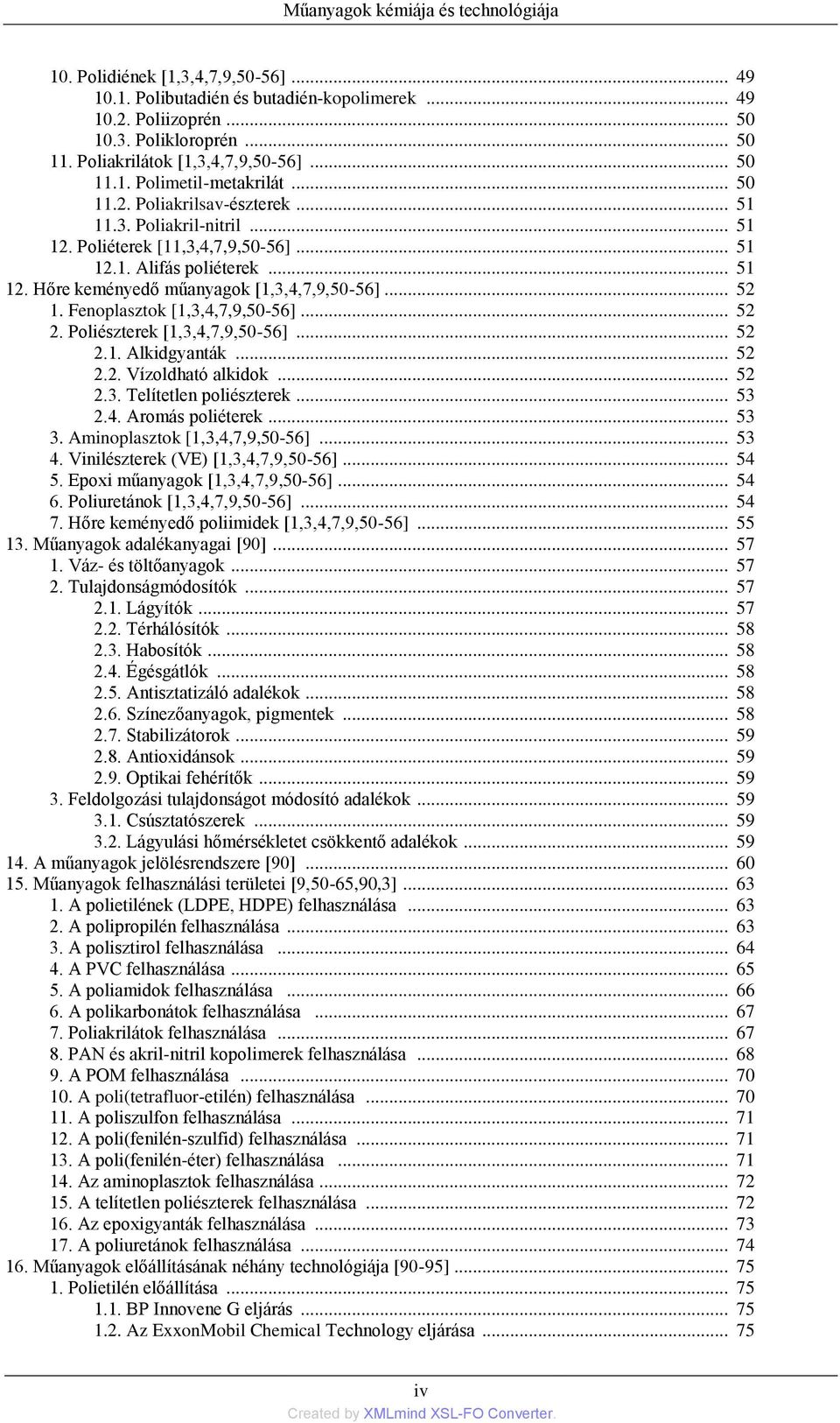 .. 51 12. Hőre keményedő műanyagok [1,3,4,7,9,50-56]... 52 1. Fenoplasztok [1,3,4,7,9,50-56]... 52 2. Poliészterek [1,3,4,7,9,50-56]... 52 2.1. Alkidgyanták... 52 2.2. Vízoldható alkidok... 52 2.3. Telítetlen poliészterek.