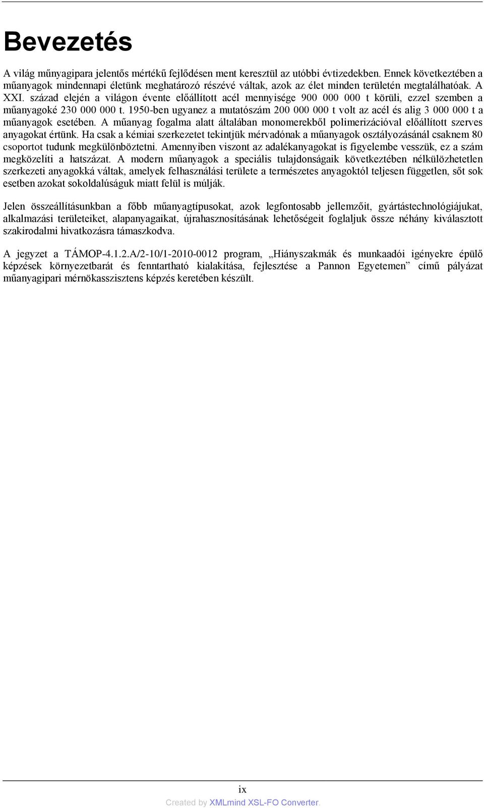 század elején a világon évente előállított acél mennyisége 900 000 000 t körüli, ezzel szemben a műanyagoké 230 000 000 t.