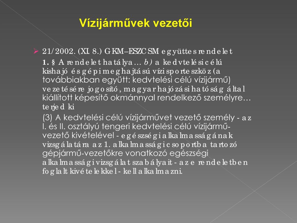 hajózási hatóság által kiállított képesítő okmánnyal rendelkező személyre terjed ki (3) A kedvtelési célú vízijárművet vezető személy - az I. és II.