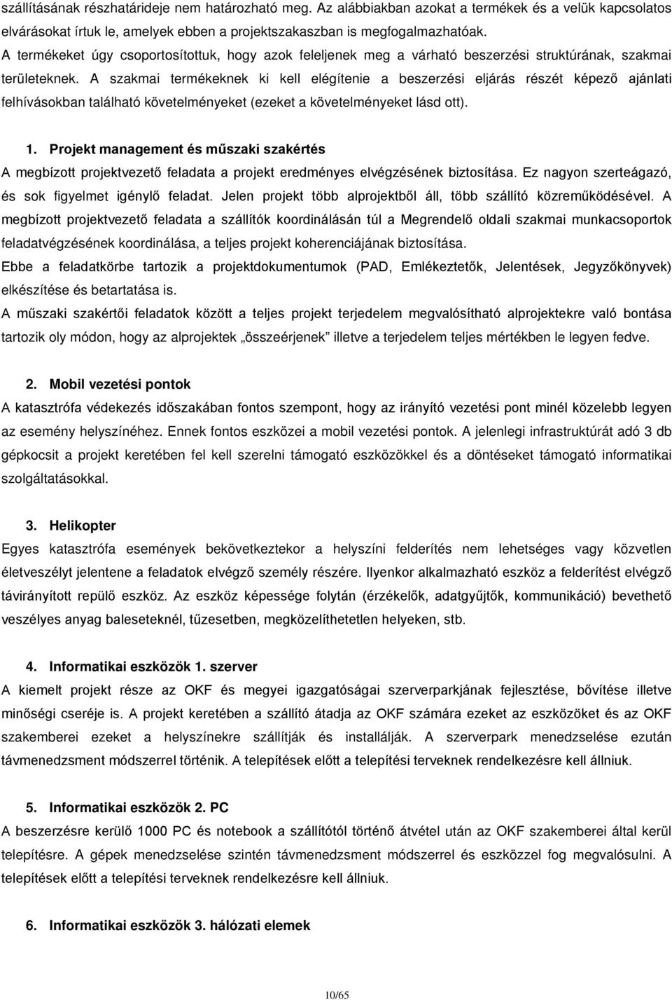 A szakmai termékeknek ki kell elégítenie a beszerzési eljárás részét képező ajánlati felhívásokban található követelményeket (ezeket a követelményeket lásd ott). 1.