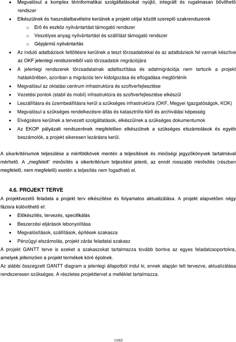 törzsadatokkal és az adatbázisok fel vannak készítve az OKF jelenlegi rendszereiből való törzsadatok migrációjára A jelenlegi rendszerek törzsadatainak adattisztítása és adatmigrációja nem tartozik a