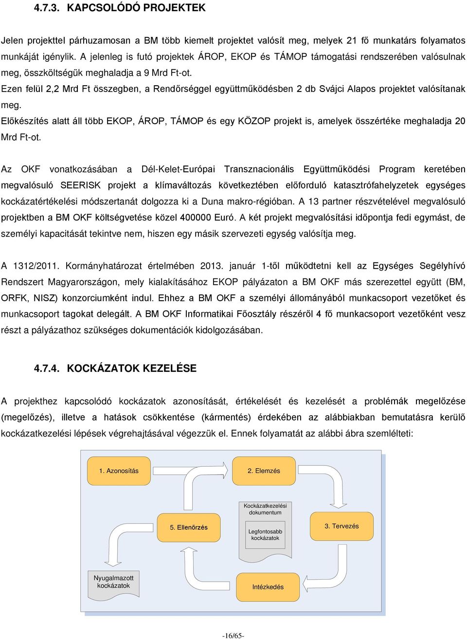 Ezen felül 2,2 Mrd Ft összegben, a Rendőrséggel együttműködésben 2 db Svájci Alapos projektet valósítanak meg.