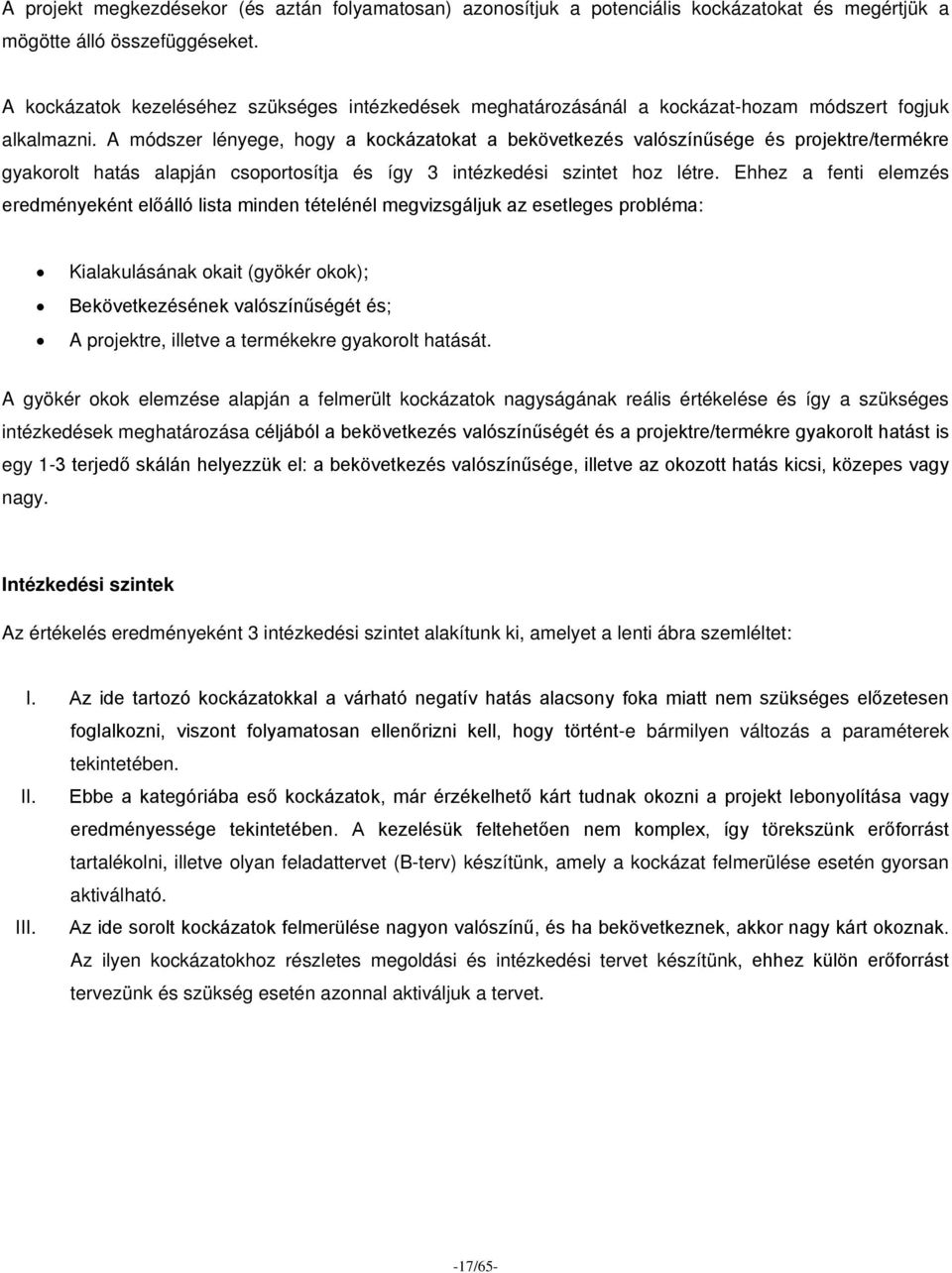 A módszer lényege, hogy a kockázatokat a bekövetkezés valószínűsége és projektre/termékre gyakorolt hatás alapján csoportosítja és így 3 intézkedési szintet hoz létre.