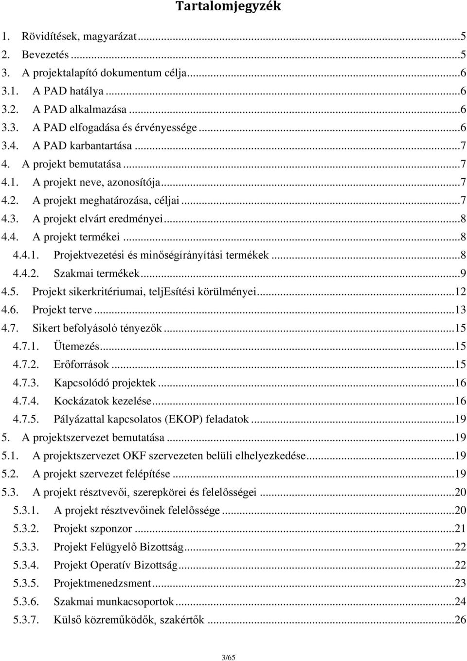 .. 8 4.4.1. Projektvezetési és minőségírányítási termékek... 8 4.4.2. Szakmai termékek... 9 4.5. Projekt sikerkritériumai, teljesítési körülményei... 12 4.6. Projekt terve... 13 4.7.