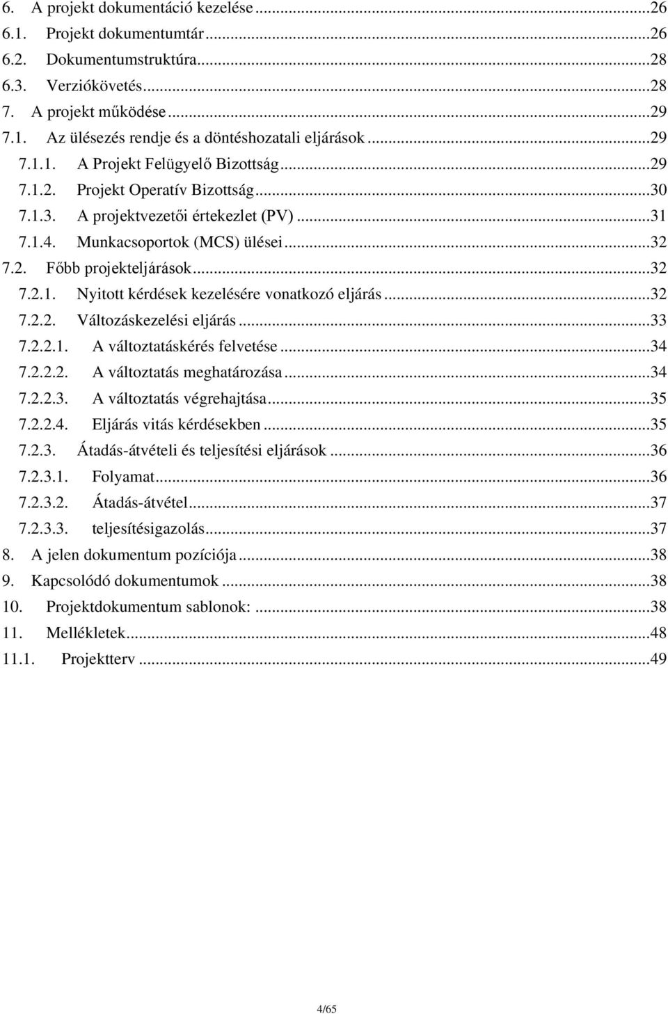 .. 32 7.2.1. Nyitott kérdések kezelésére vonatkozó eljárás... 32 7.2.2. Változáskezelési eljárás... 33 7.2.2.1. A változtatáskérés felvetése... 34 7.2.2.2. A változtatás meghatározása... 34 7.2.2.3. A változtatás végrehajtása.