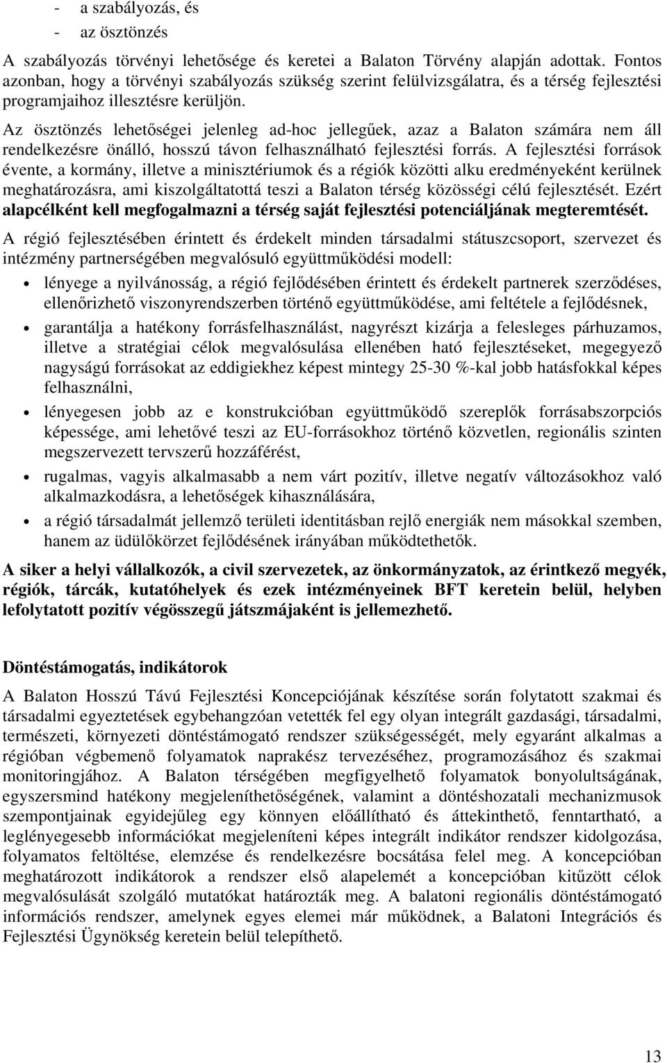 Az ösztönzés lehetőségei jelenleg ad-hoc jellegűek, azaz a Balaton számára nem áll rendelkezésre önálló, hosszú távon felhasználható fejlesztési forrás.