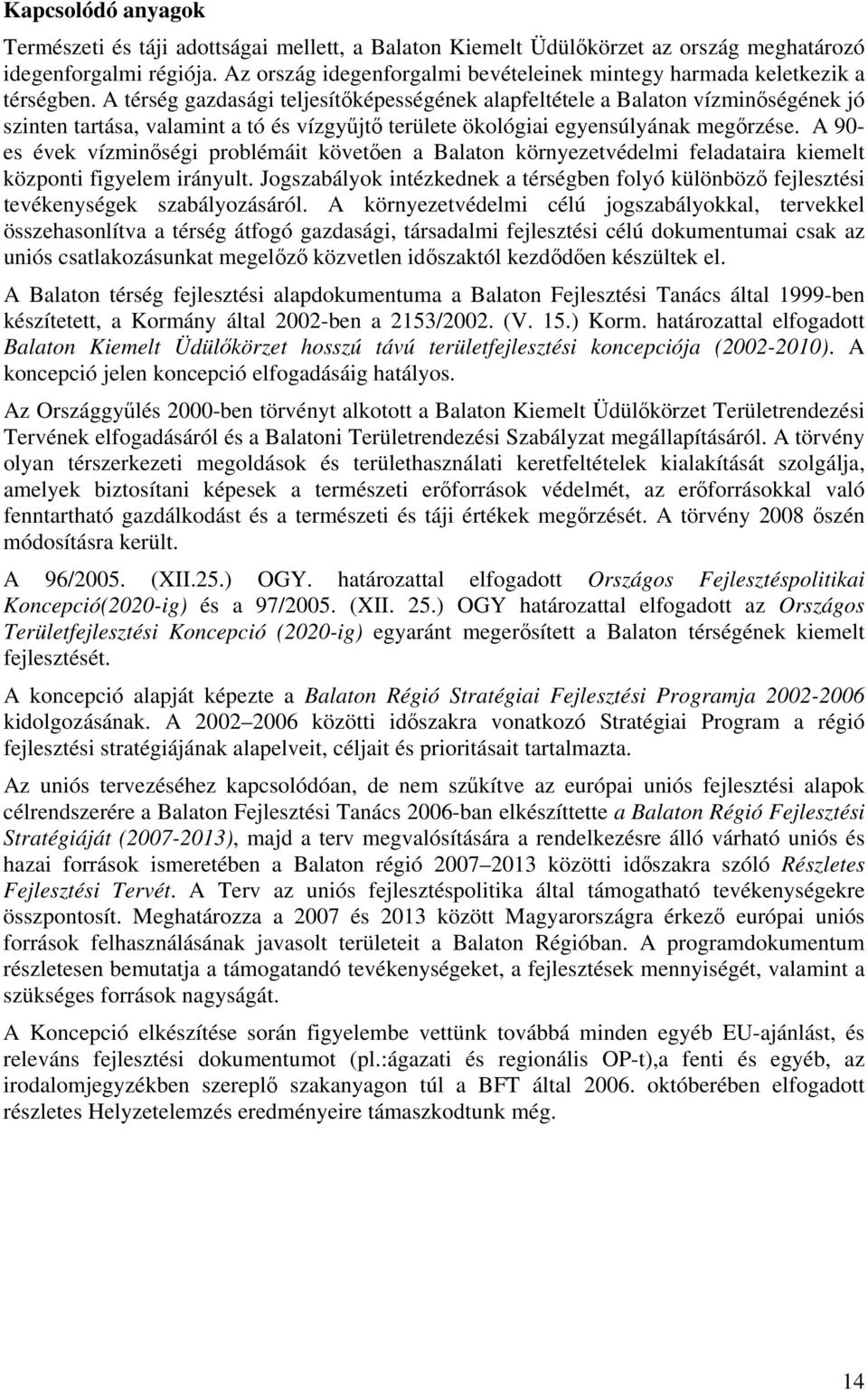 A térség gazdasági teljesítőképességének alapfeltétele a Balaton vízminőségének jó szinten tartása, valamint a tó és vízgyűjtő területe ökológiai egyensúlyának megőrzése.