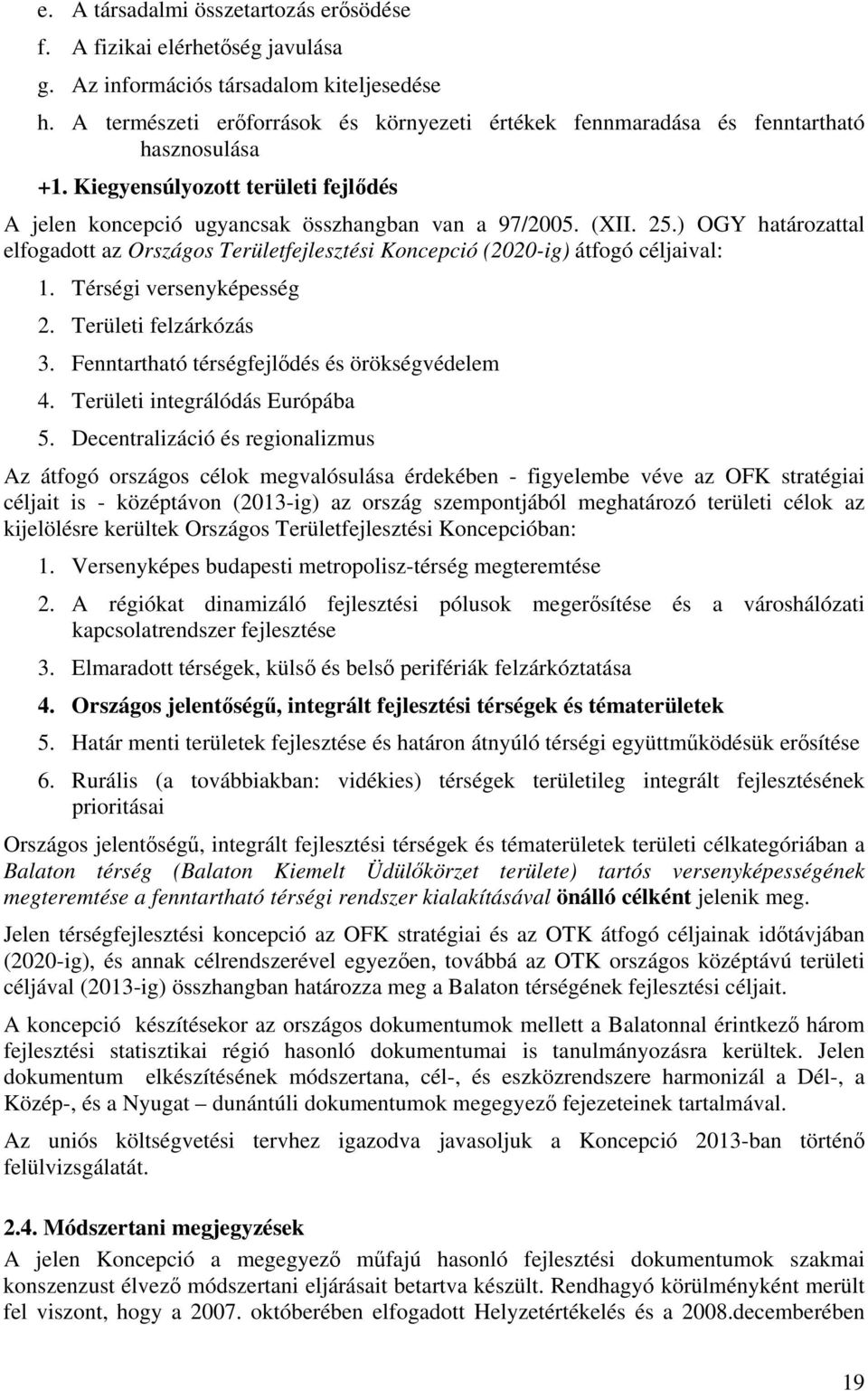 ) OGY határozattal elfogadott az Országos Területfejlesztési Koncepció (2020-ig) átfogó céljaival: 1. Térségi versenyképesség 2. Területi felzárkózás 3.