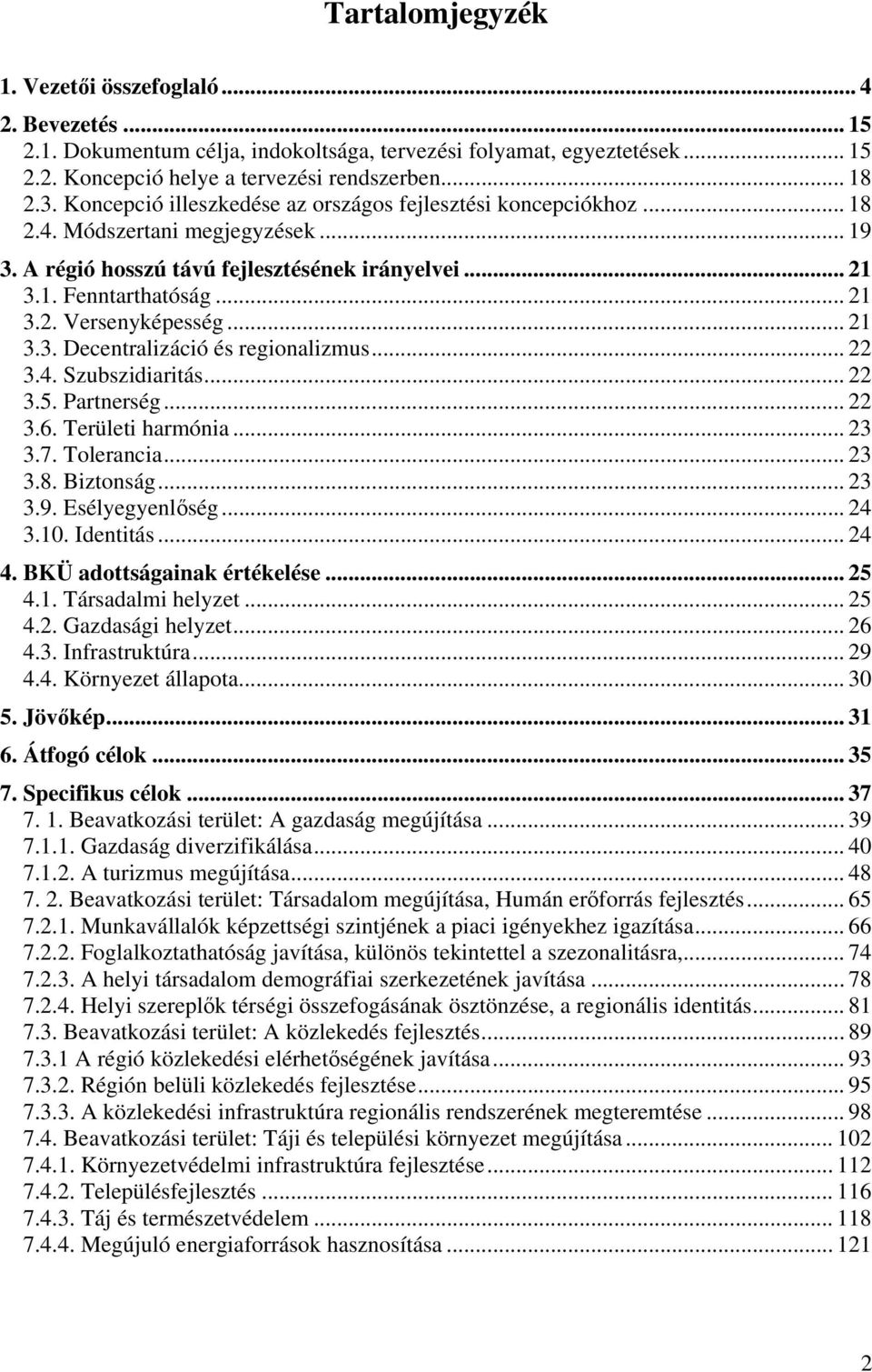 .. 21 3.3. Decentralizáció és regionalizmus... 22 3.4. Szubszidiaritás... 22 3.5. Partnerség... 22 3.6. Területi harmónia... 23 3.7. Tolerancia... 23 3.8. Biztonság... 23 3.9. Esélyegyenlőség... 24 3.