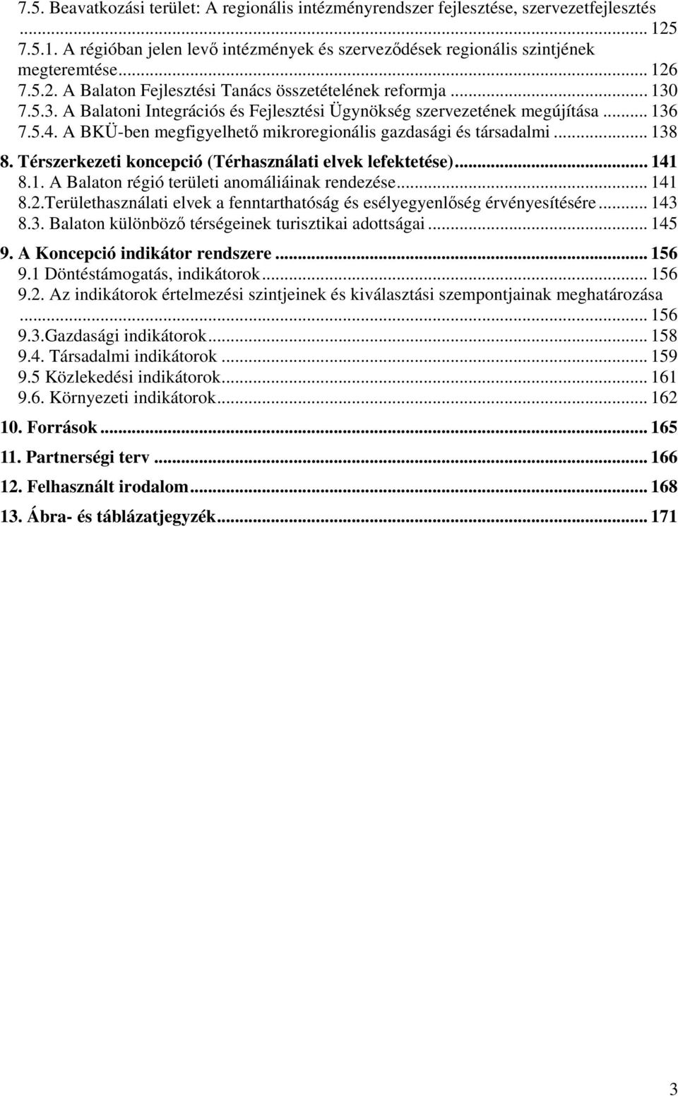 A BKÜ-ben megfigyelhető mikroregionális gazdasági és társadalmi... 138 8. Térszerkezeti koncepció (Térhasználati elvek lefektetése)... 141 8.1. A Balaton régió területi anomáliáinak rendezése... 141 8.2.