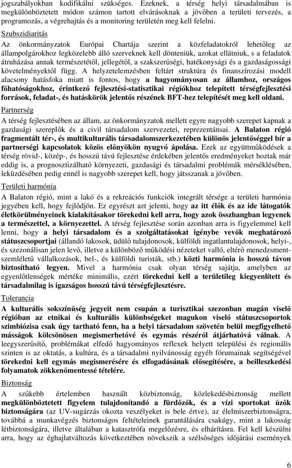 Szubszidiaritás Az önkormányzatok Európai Chartája szerint a közfeladatokról lehetőleg az állampolgárokhoz legközelebb álló szerveknek kell dönteniük, azokat ellátniuk, s a feladatok átruházása annak