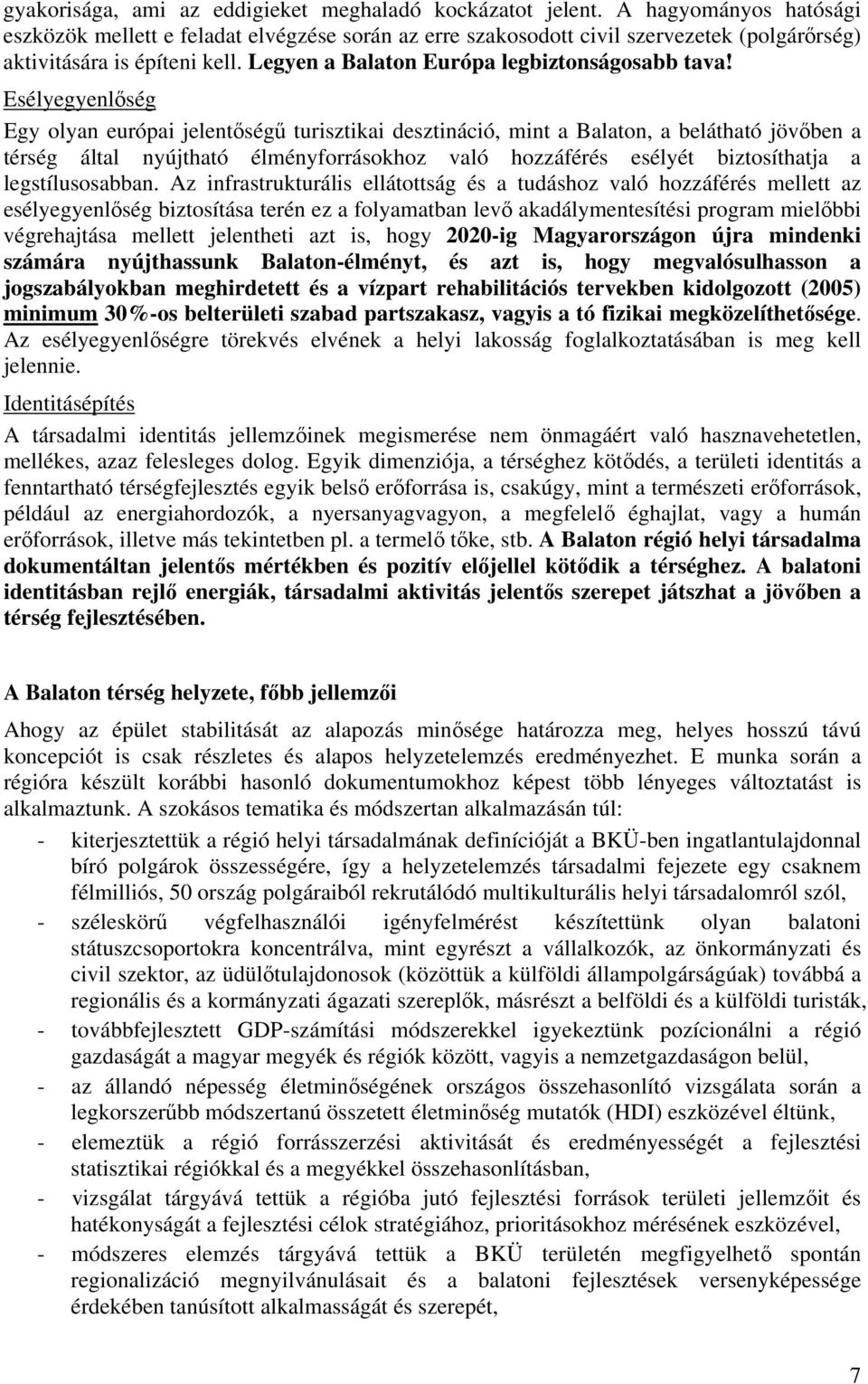 Esélyegyenlőség Egy olyan európai jelentőségű turisztikai desztináció, mint a Balaton, a belátható jövőben a térség által nyújtható élményforrásokhoz való hozzáférés esélyét biztosíthatja a