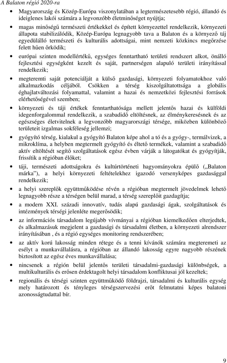 nemzeti közkincs megőrzése felett hűen őrködik; európai szinten modellértékű, egységes fenntartható területi rendszert alkot, önálló fejlesztési egységként kezelt és saját, partnerségen alapuló