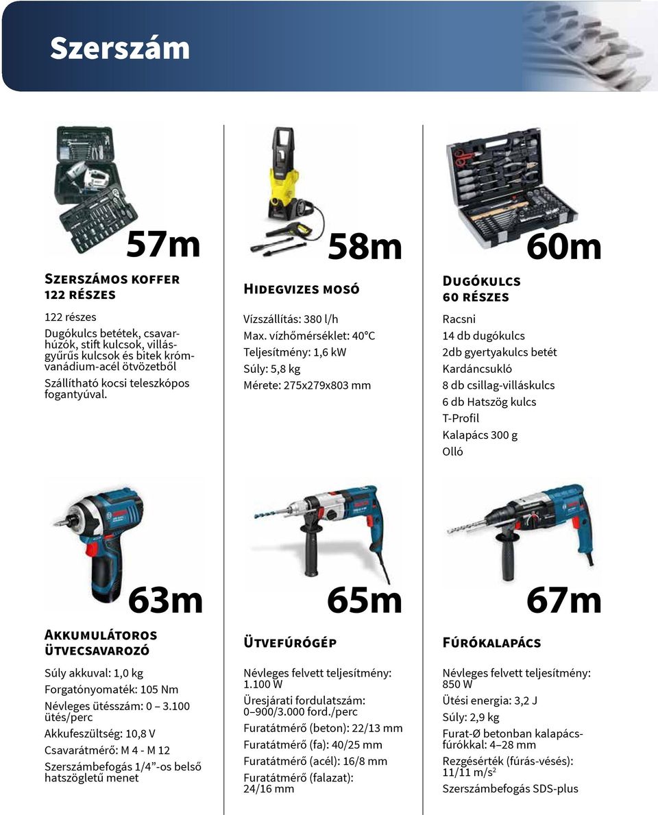vízhőmérséklet: 40 C Teljesítmény: 1,6 kw Súly: 5,8 kg Mérete: 275x279x803 mm Dugókulcs 60 részes Racsni 14 db dugókulcs 2db gyertyakulcs betét Kardáncsukló 8 db csillag-villáskulcs 6 db Hatszög