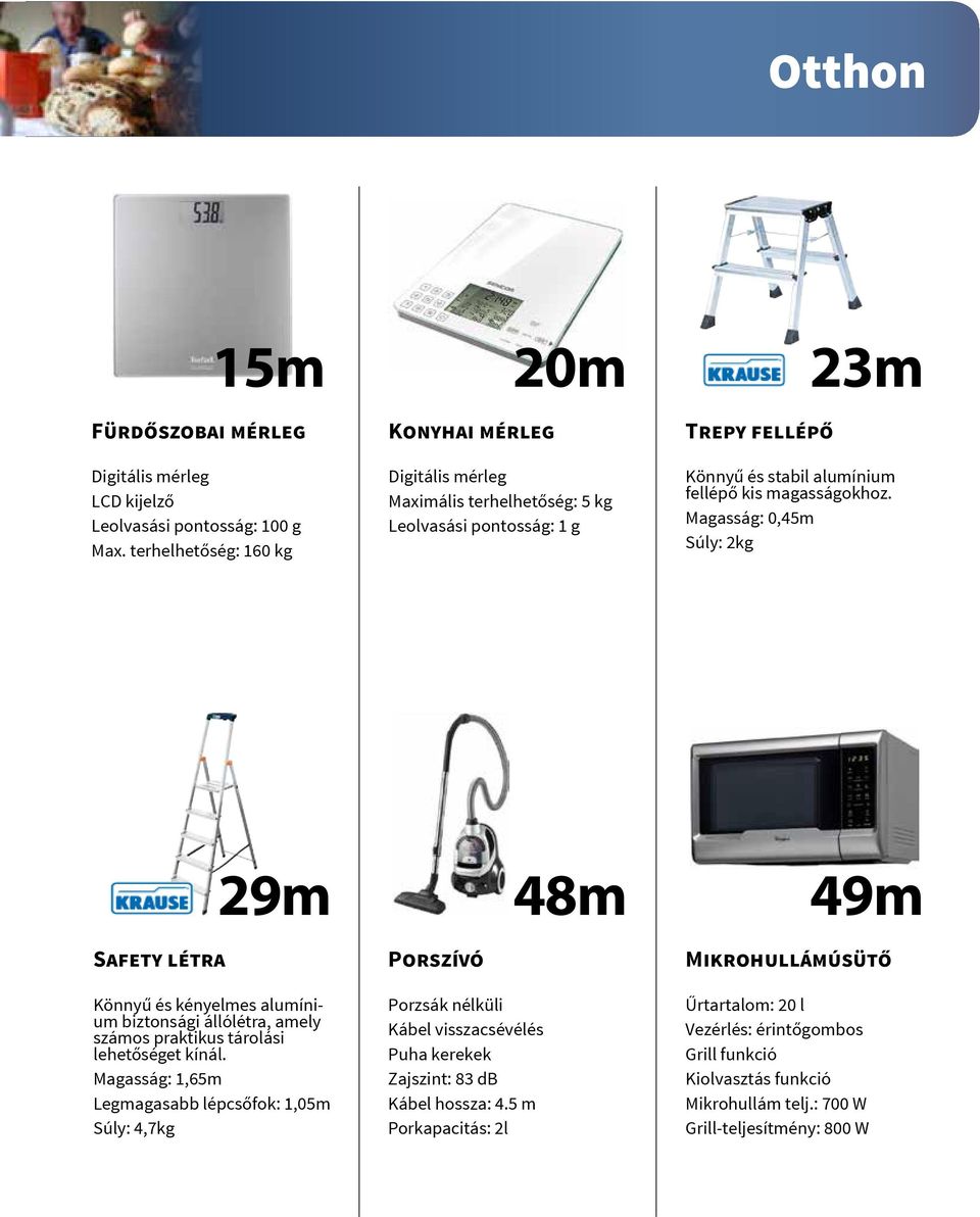 Magasság: 0,45m Súly: 2kg Safety létra 29m Porszívó 48m 49m Mikrohullámúsütő Könnyű és kényelmes alumínium biztonsági állólétra, amely számos praktikus tárolási lehetőséget kínál.