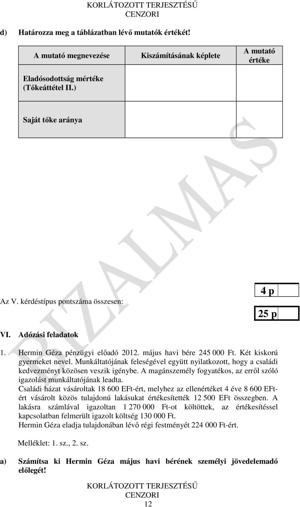 Munkáltatójának feleségével együtt nyilatkozott, hogy a családi kedvezményt közösen veszik igénybe. A magánszemély fogyatékos, az erről szóló igazolást munkáltatójának leadta.