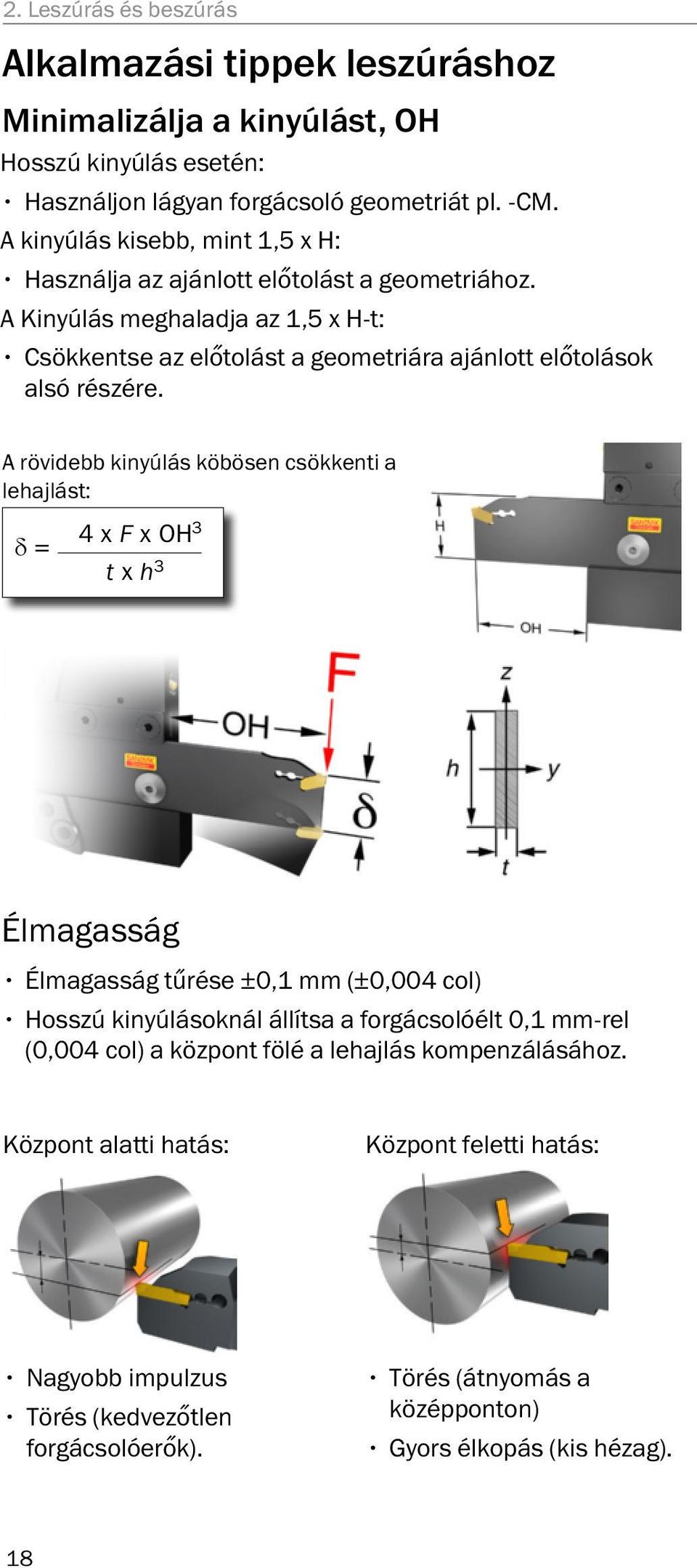 A Kinyúlás meghaladja az 1,5 x H-t: Csökkentse az előtolást a geometriára ajánlott előtolások alsó részére.