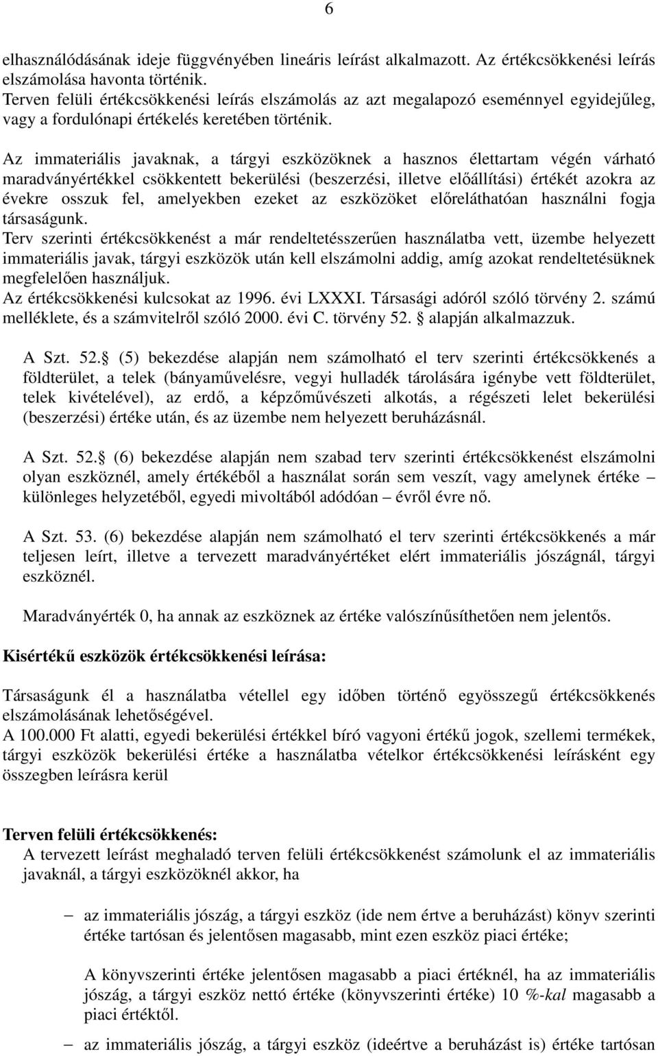 Az immateriális javaknak, a tárgyi eszközöknek a hasznos élettartam végén várható maradványértékkel csökkentett bekerülési (beszerzési, illetve előállítási) értékét azokra az évekre osszuk fel,