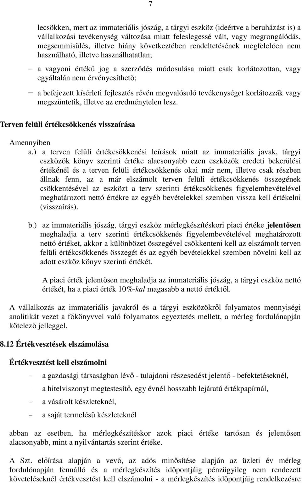 befejezett kísérleti fejlesztés révén megvalósuló tevékenységet korlátozzák vagy megszüntetik, illetve az eredménytelen lesz. Terven felüli értékcsökkenés visszaírása Amennyiben a.