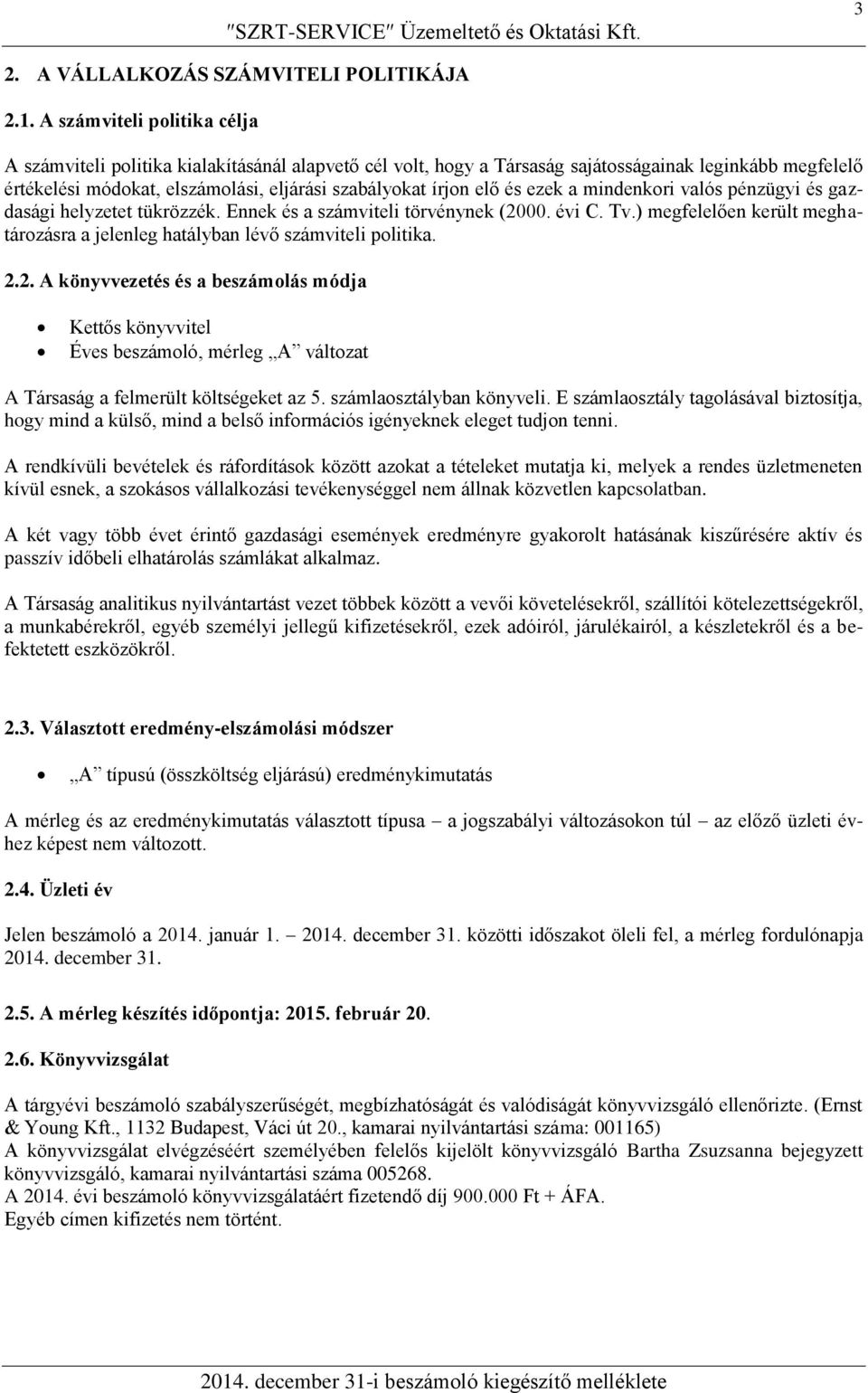 és ezek a mindenkori valós pénzügyi és gazdasági helyzetet tükrözzék. Ennek és a számviteli törvénynek (2000. évi C. Tv.