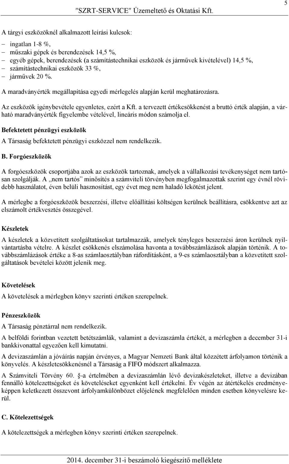 a tervezett értékcsökkenést a bruttó érték alapján, a várható maradványérték figyelembe vételével, lineáris módon számolja el.