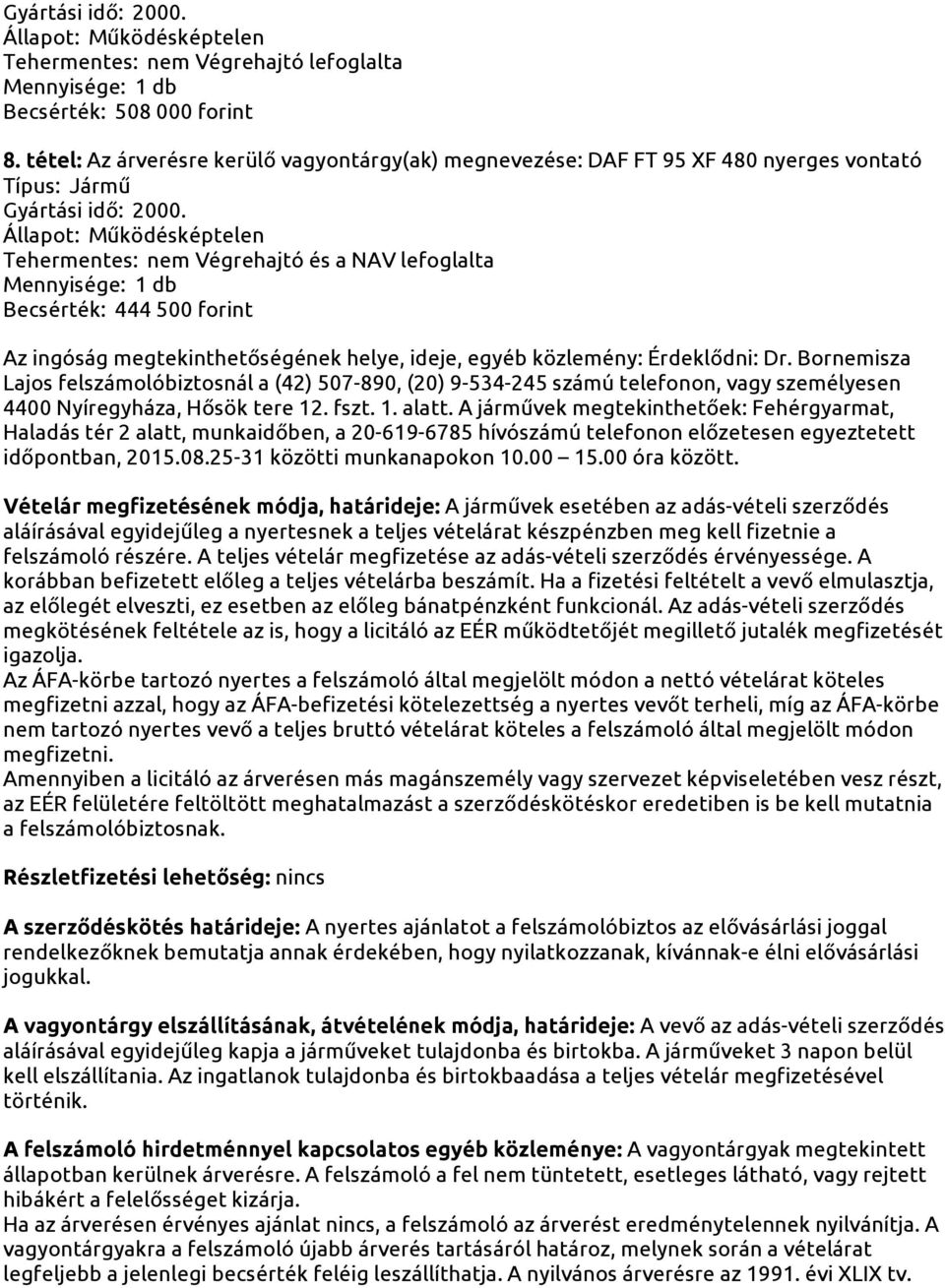 Bornemisza Lajos felszámolóbiztosnál a (42) 507-890, (20) 9-534-245 számú telefonon, vagy személyesen 4400 Nyíregyháza, Hősök tere 12. fszt. 1. alatt.