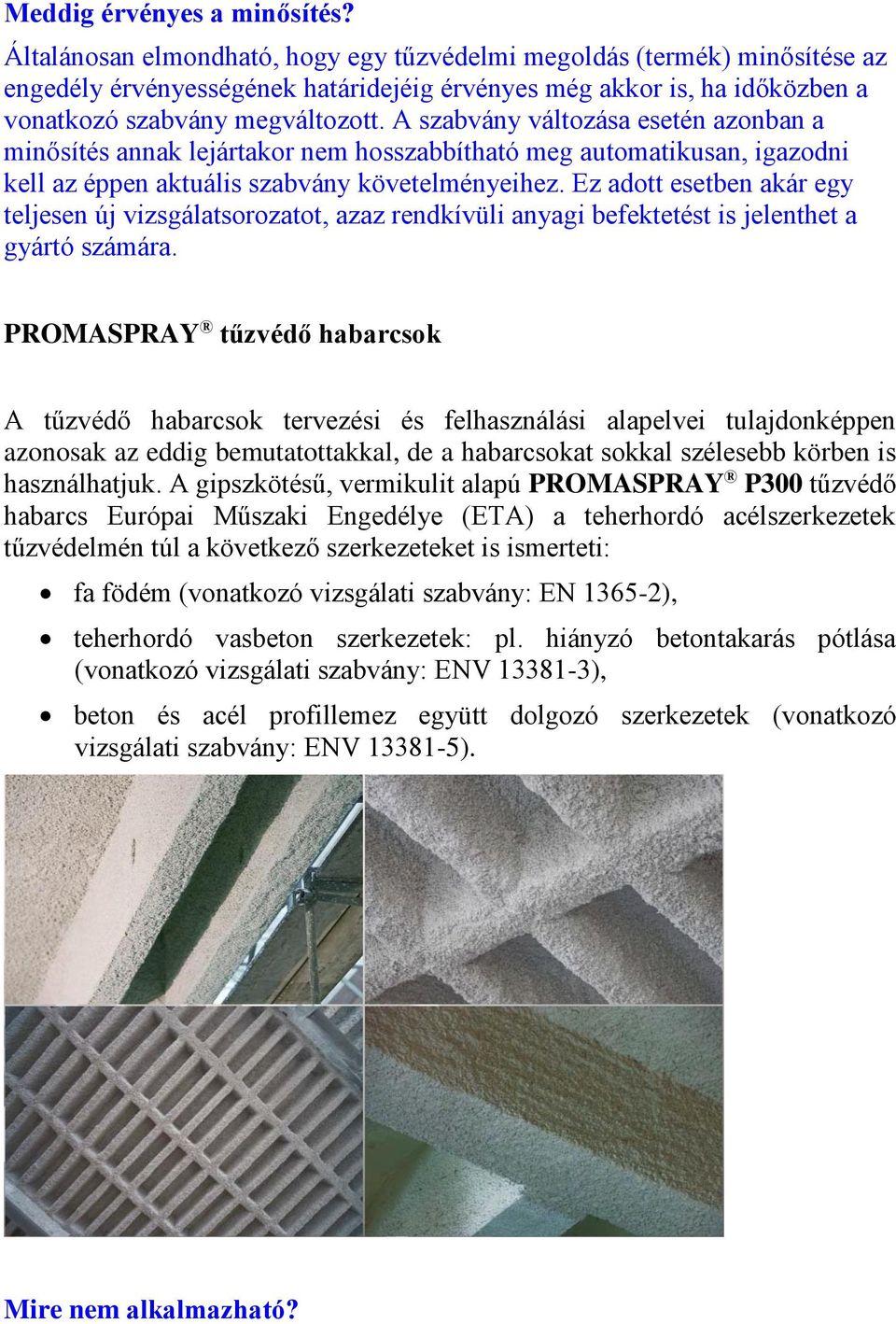 A szabvány változása esetén azonban a minősítés annak lejártakor nem hosszabbítható meg automatikusan, igazodni kell az éppen aktuális szabvány követelményeihez.