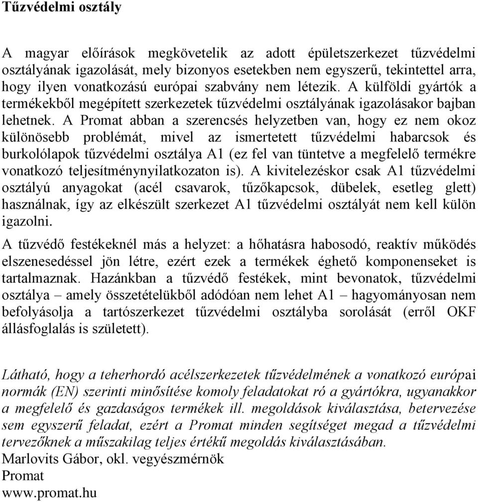 A Promat abban a szerencsés helyzetben van, hogy ez nem okoz különösebb problémát, mivel az ismertetett tűzvédelmi habarcsok és burkolólapok tűzvédelmi osztálya A1 (ez fel van tüntetve a megfelelő