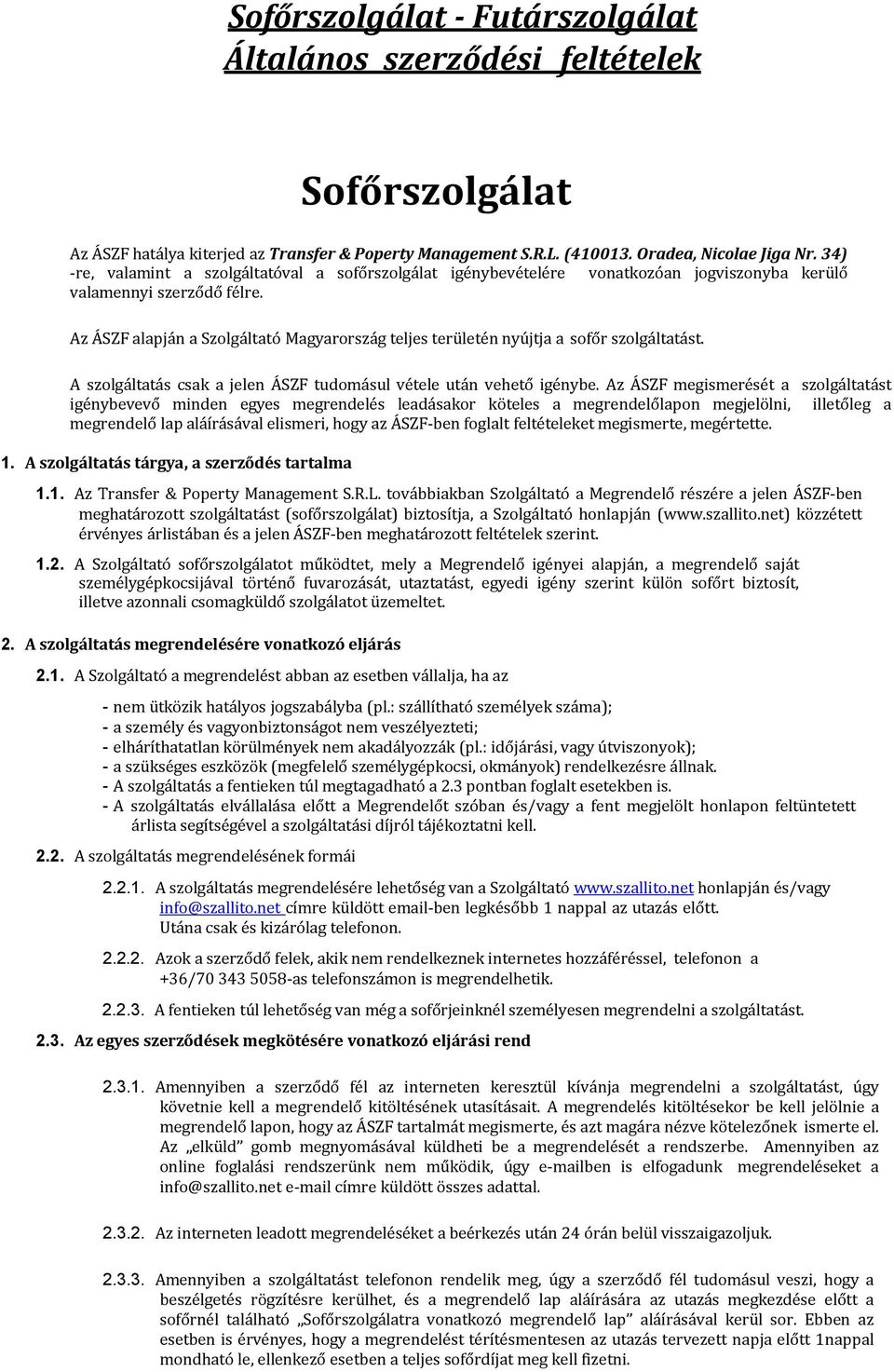 Az ÁSZF alapján a Szolgáltató Magyarország teljes területén nyújtja a sofőr szolgáltatást. A szolgáltatás csak a jelen ÁSZF tudomásul vétele után vehető igénybe.