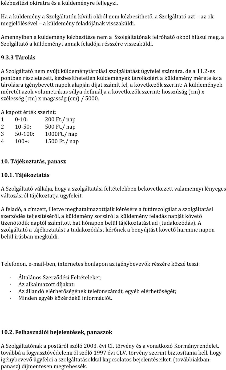 3 Tárolás A Szolgáltató nem nyújt küldeménytárolási szolgáltatást ügyfelei számára, de a 11.