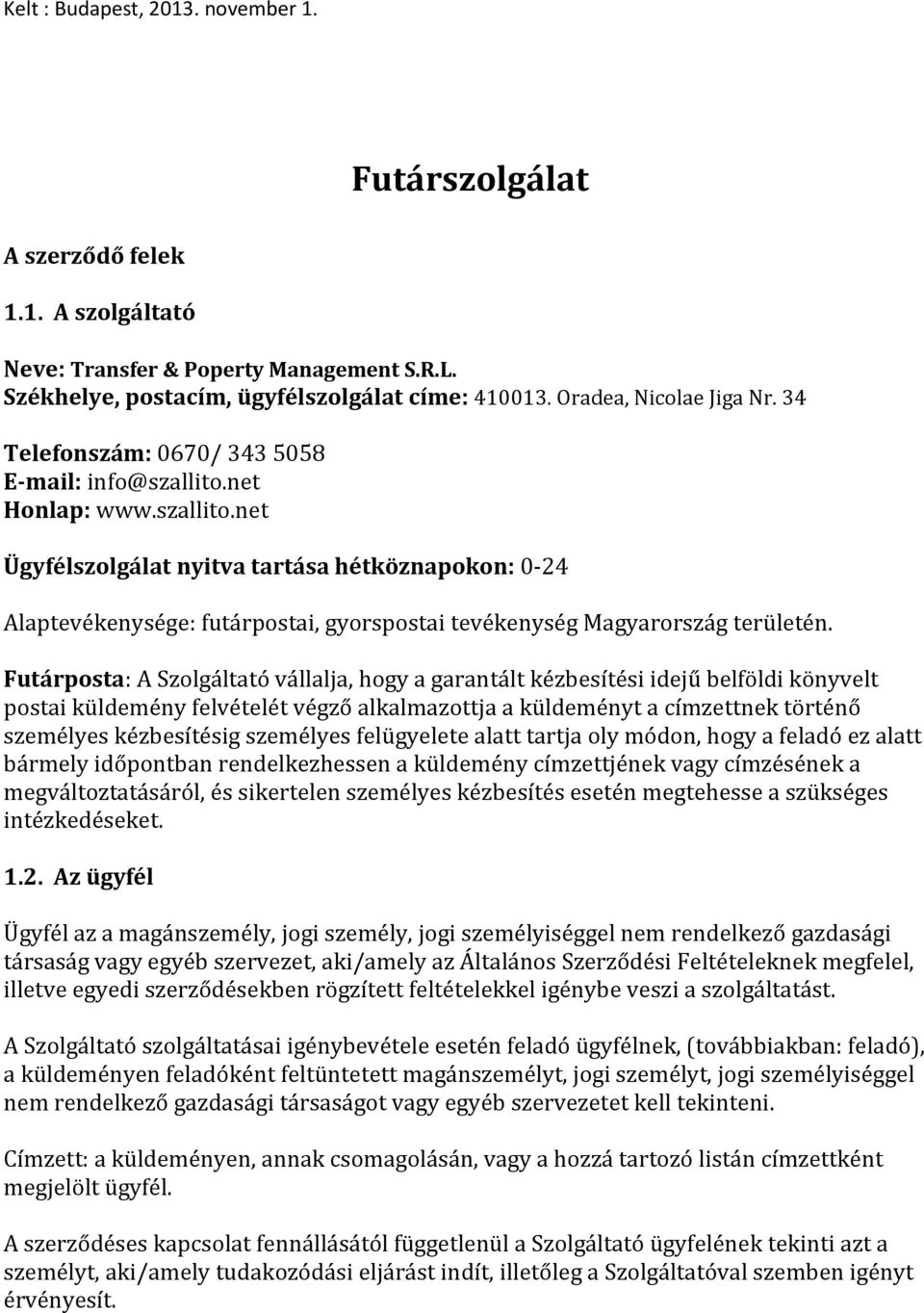 net Honlap: www.szallito.net Ügyfélszolgálat nyitva tartása hétköznapokon: 0-24 Alaptevékenysége: futárpostai, gyorspostai tevékenység Magyarország területén.