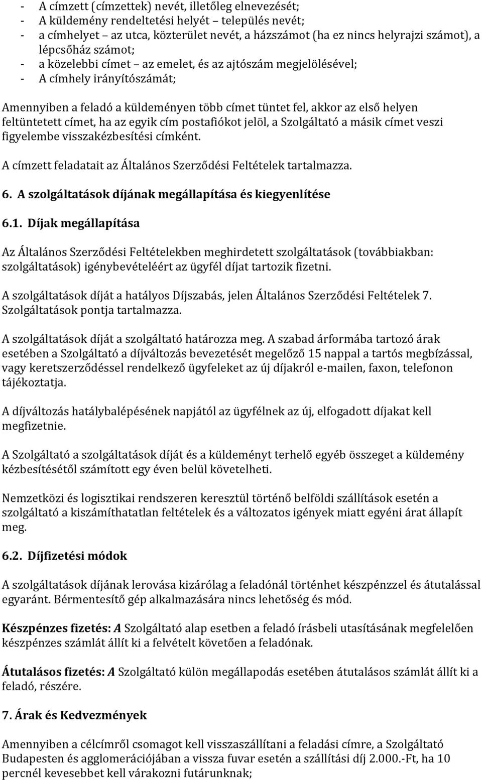 címet, ha az egyik cím postafiókot jelöl, a Szolgáltató a másik címet veszi figyelembe visszakézbesítési címként. A címzett feladatait az Általános Szerződési Feltételek tartalmazza. 6.