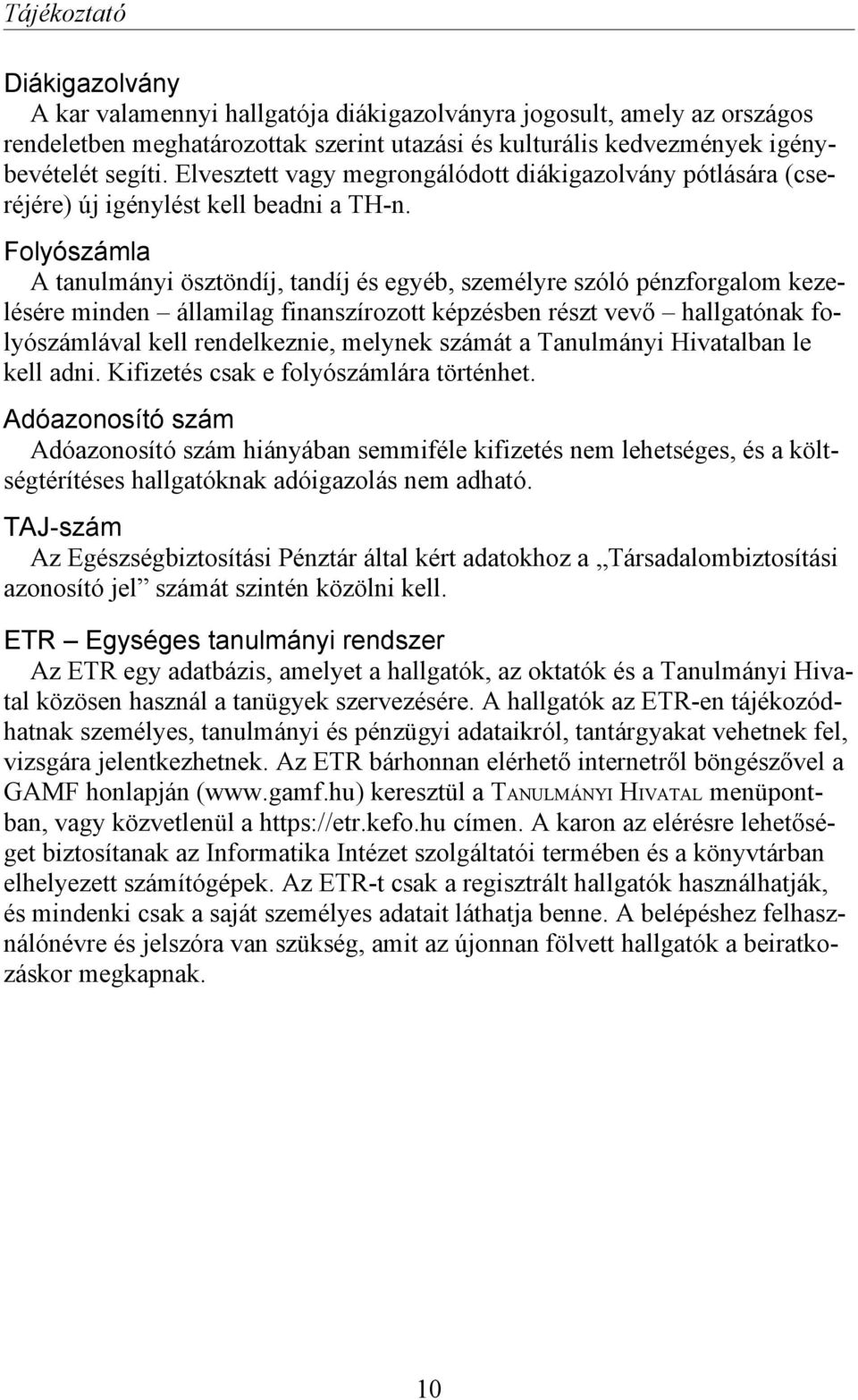 Folyószámla A tanulmányi ösztöndíj, tandíj és egyéb, személyre szóló pénzforgalom kezelésére minden államilag finanszírozott képzésben részt vevő hallgatónak folyószámlával kell rendelkeznie, melynek