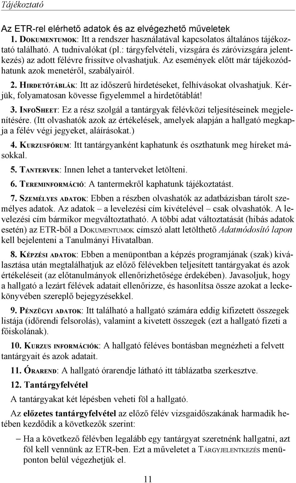 HIRDETŐTÁBLÁK: Itt az időszerű hirdetéseket, felhívásokat olvashatjuk. Kérjük, folyamatosan kövesse figyelemmel a hirdetőtáblát! 3.