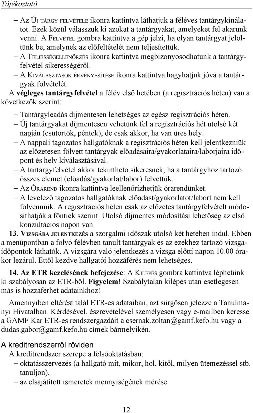 A TELJESSÉGELLENŐRZÉS ikonra kattintva megbizonyosodhatunk a tantárgyfelvétel sikerességéről. A KIVÁLASZTÁSOK ÉRVÉNYESÍTÉSE ikonra kattintva hagyhatjuk jóvá a tantárgyak fölvételét.