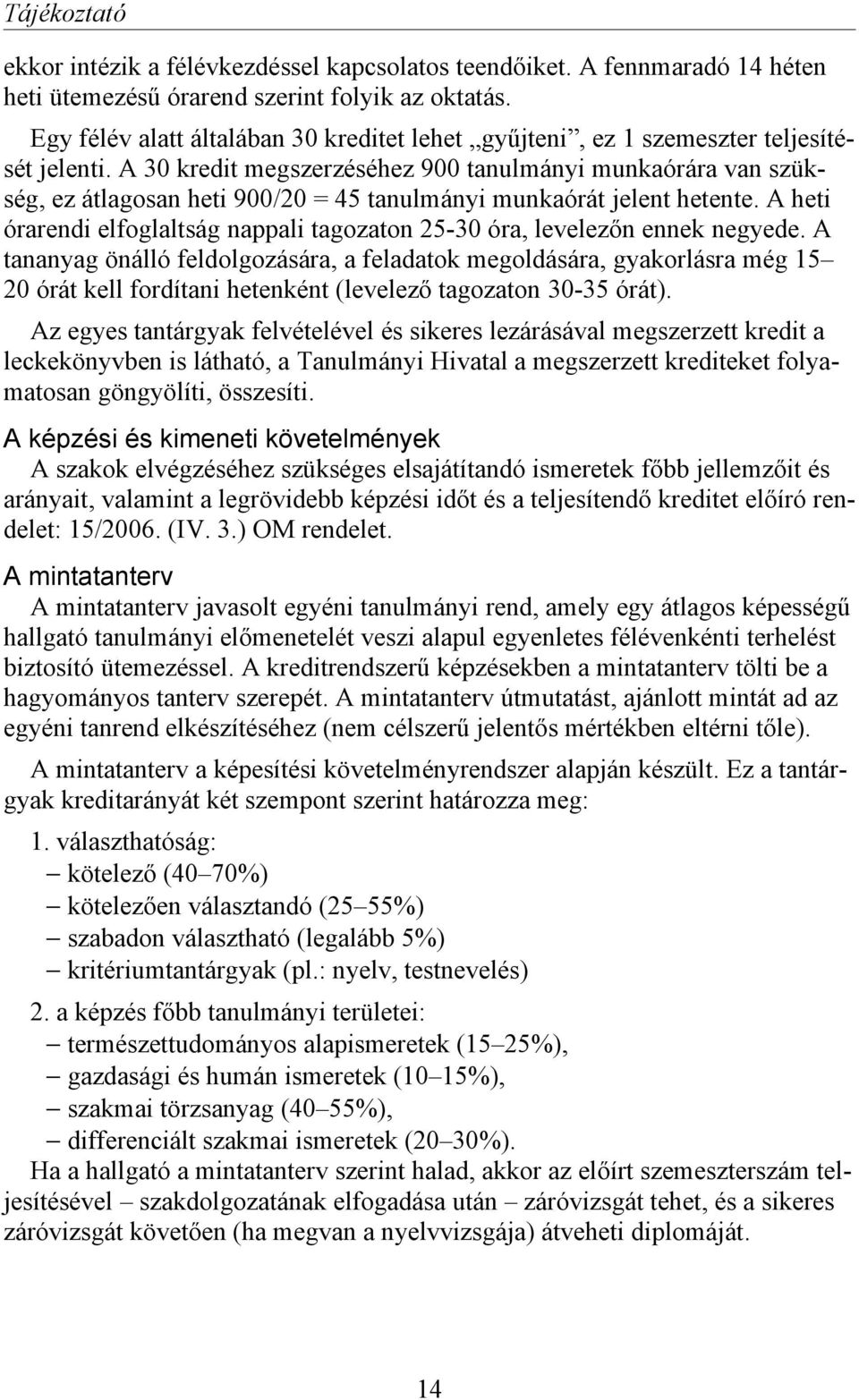 A 30 kredit megszerzéséhez 900 tanulmányi munkaórára van szükség, ez átlagosan heti 900/20 = 45 tanulmányi munkaórát jelent hetente.