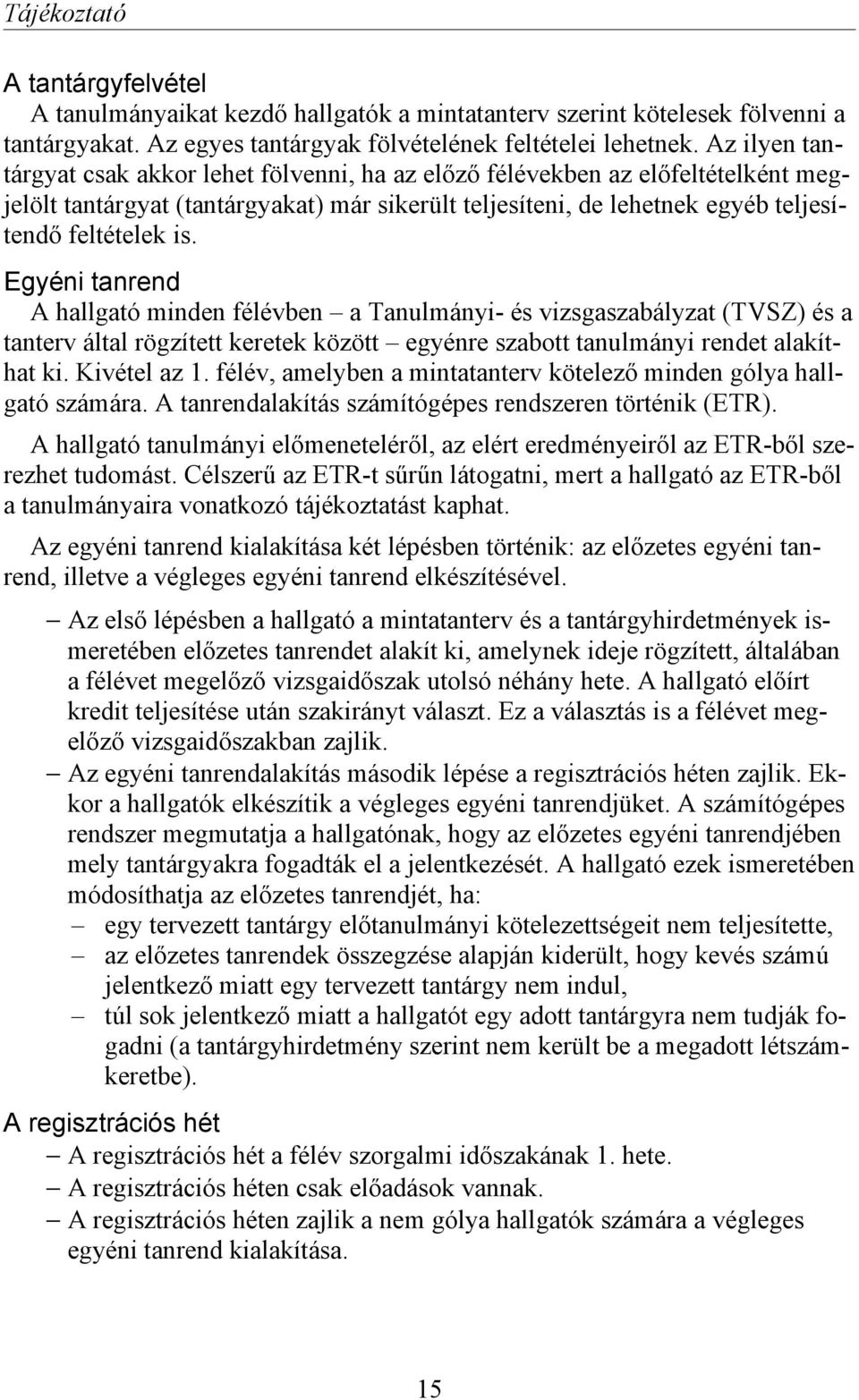 Egyéni tanrend A hallgató minden félévben a Tanulmányi- és vizsgaszabályzat (TVSZ) és a tanterv által rögzített keretek között egyénre szabott tanulmányi rendet alakíthat ki. Kivétel az 1.