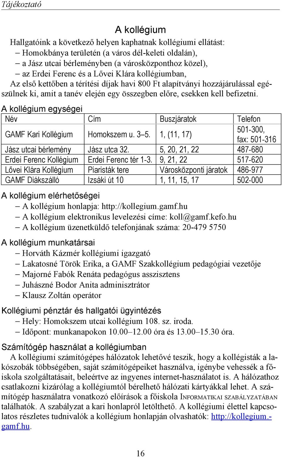 A kollégium egységei Név Cím Buszjáratok Telefon GAMF Kari Kollégium Homokszem u. 3 5. 1, (11, 17) 501-300, fax: 501-316 Jász utcai bérlemény Jász utca 32.