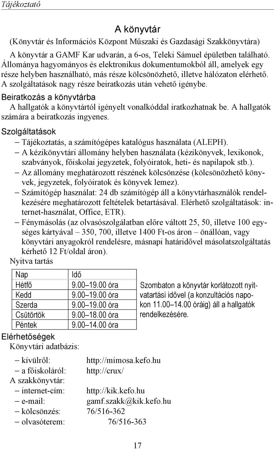 A szolgáltatások nagy része beiratkozás után vehető igénybe. Beiratkozás a könyvtárba A hallgatók a könyvtártól igényelt vonalkóddal iratkozhatnak be. A hallgatók számára a beiratkozás ingyenes.