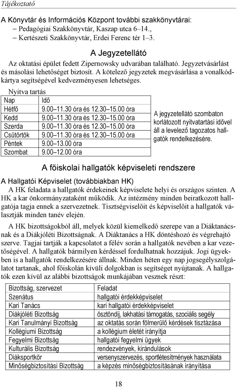 A kötelező jegyzetek megvásárlása a vonalkódkártya segítségével kedvezményesen lehetséges. Nyitva tartás Nap Idő Hétfő 9.00 11.30 óra és 12.30 15.00 óra Kedd 9.00 11.30 óra és 12.30 15.00 óra Szerda 9.