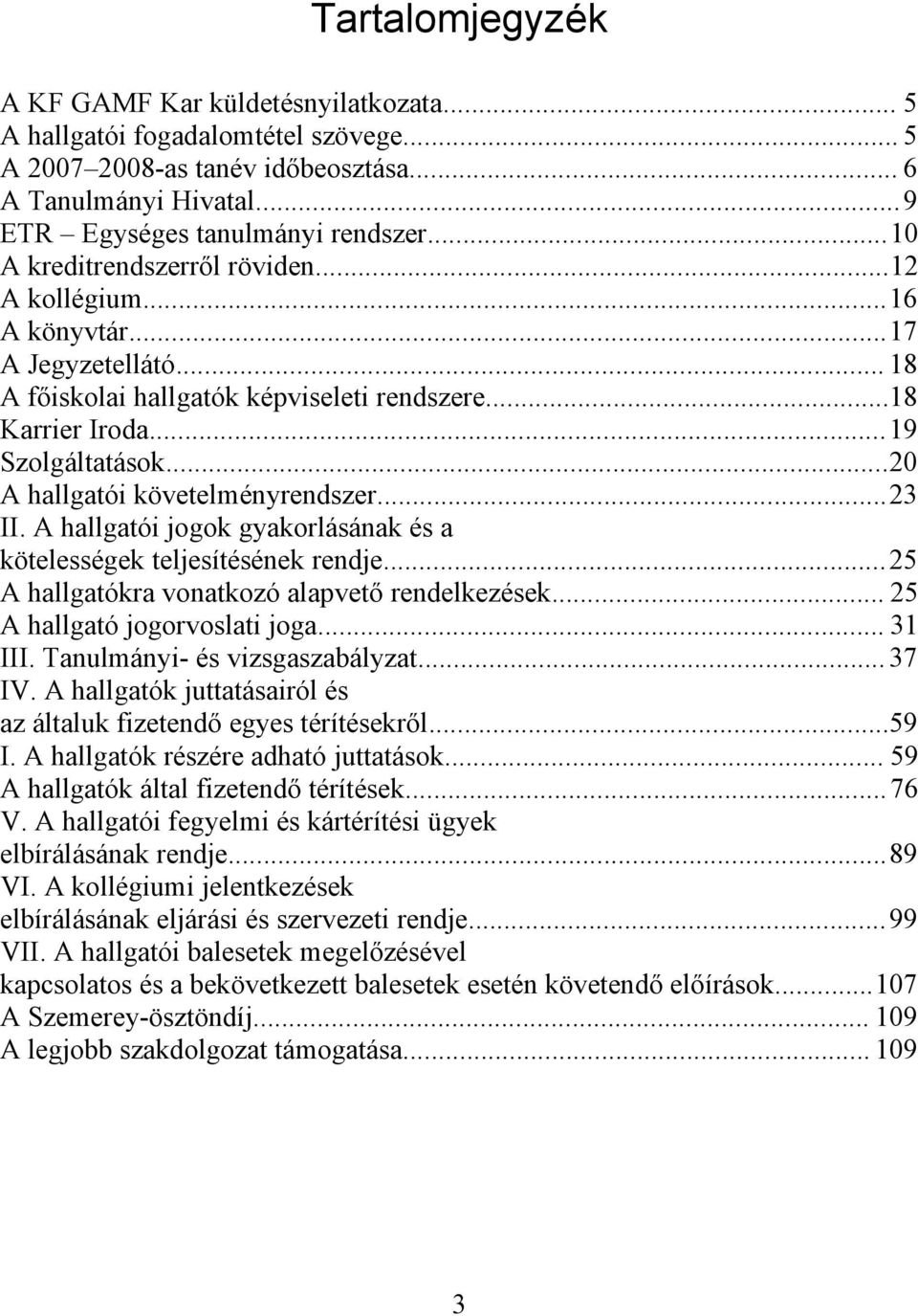 ..20 A hallgatói követelményrendszer...23 II. A hallgatói jogok gyakorlásának és a kötelességek teljesítésének rendje...25 A hallgatókra vonatkozó alapvető rendelkezések.