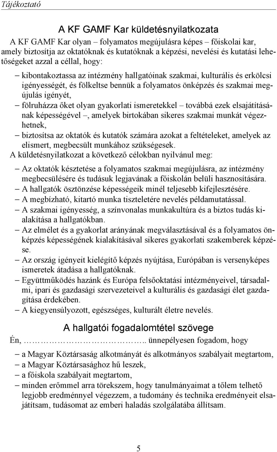 fölruházza őket olyan gyakorlati ismeretekkel továbbá ezek elsajátításának képességével, amelyek birtokában sikeres szakmai munkát végezhetnek, biztosítsa az oktatók és kutatók számára azokat a