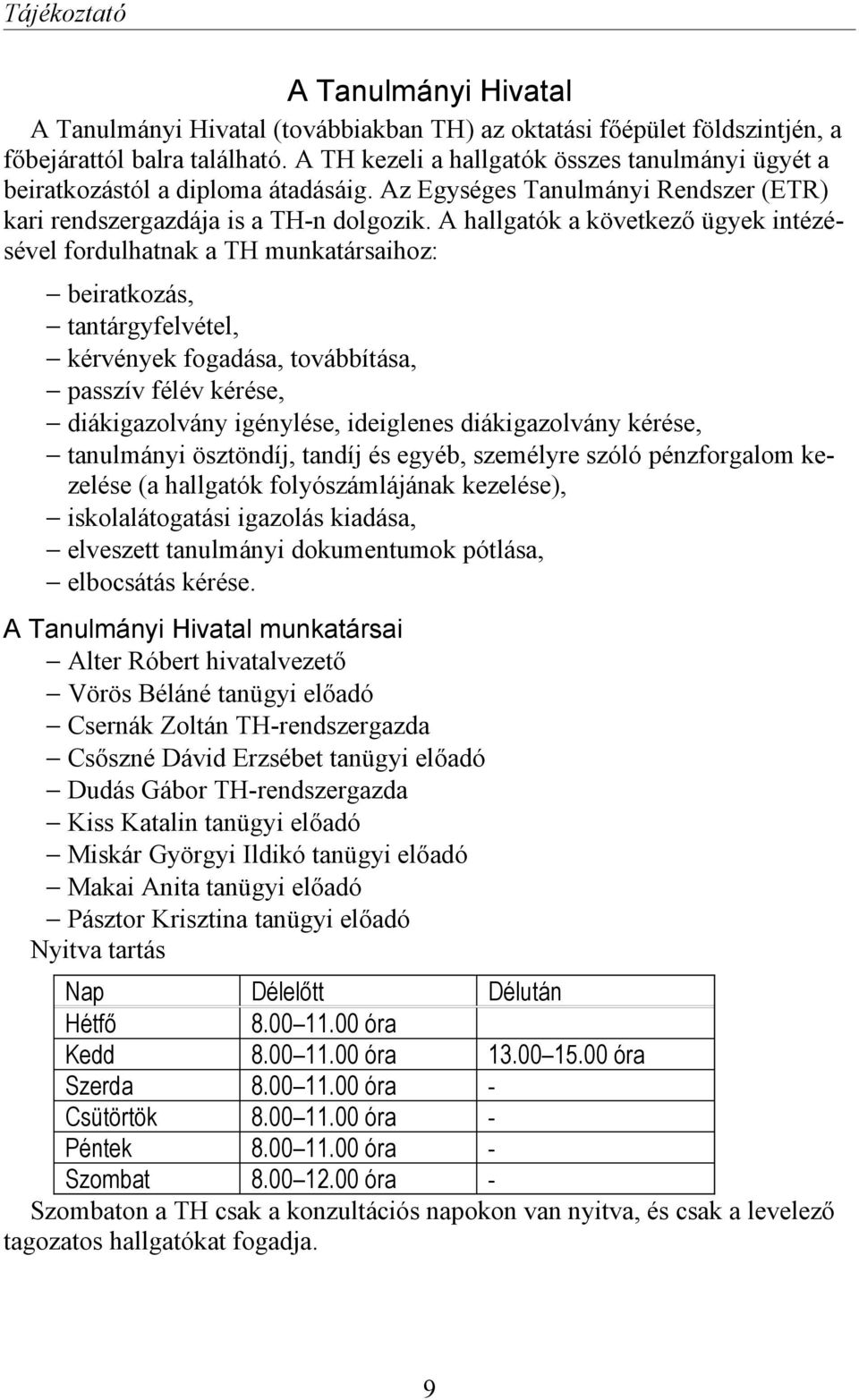 A hallgatók a következő ügyek intézésével fordulhatnak a TH munkatársaihoz: beiratkozás, tantárgyfelvétel, kérvények fogadása, továbbítása, passzív félév kérése, diákigazolvány igénylése, ideiglenes