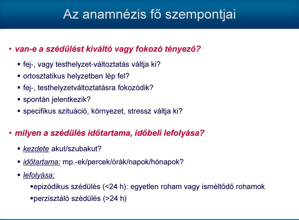 specifikus szituáció, környezet, stressz váltja ki? milyen a szédülés időtartama, időbeli lefolyása? kezdete akut/szubakut?