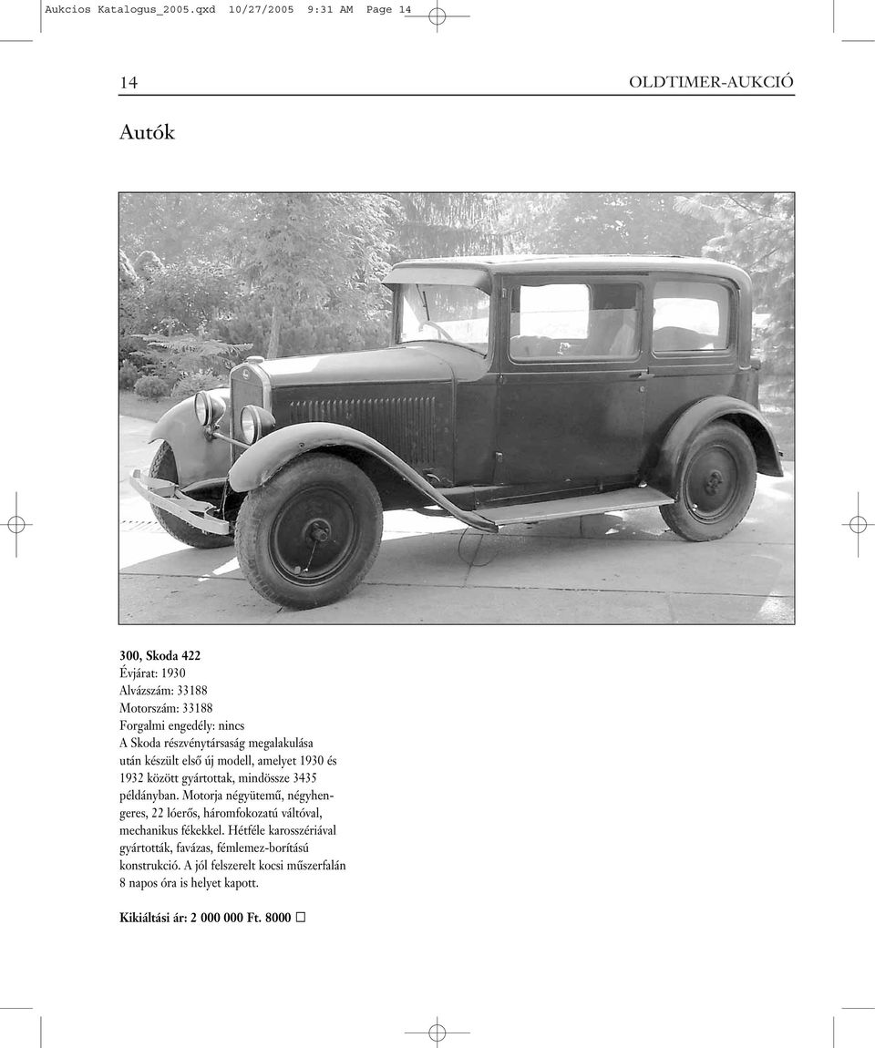 nincs A Skoda részvénytársaság megalakulása után készült elsô új modell, amelyet 1930 és 1932 között gyártottak, mindössze 3435 példányban.