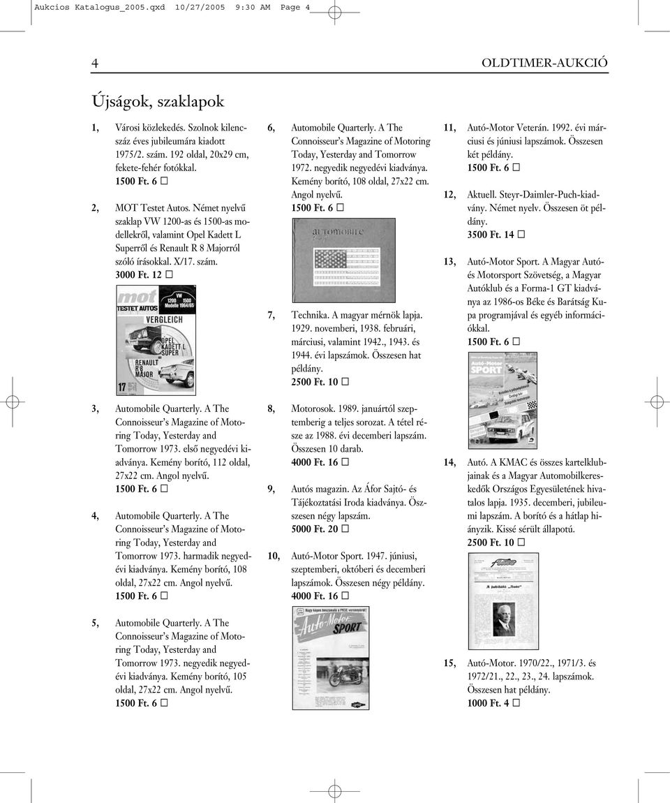 szám. 3000 Ft. 12 3, Automobile Quarterly. A The Connoisseur s Magazine of Motoring Today, Yesterday and Tomorrow 1973. elsô negyedévi kiadványa. Kemény borító, 112 oldal, 27x22 cm. Angol nyelvû.
