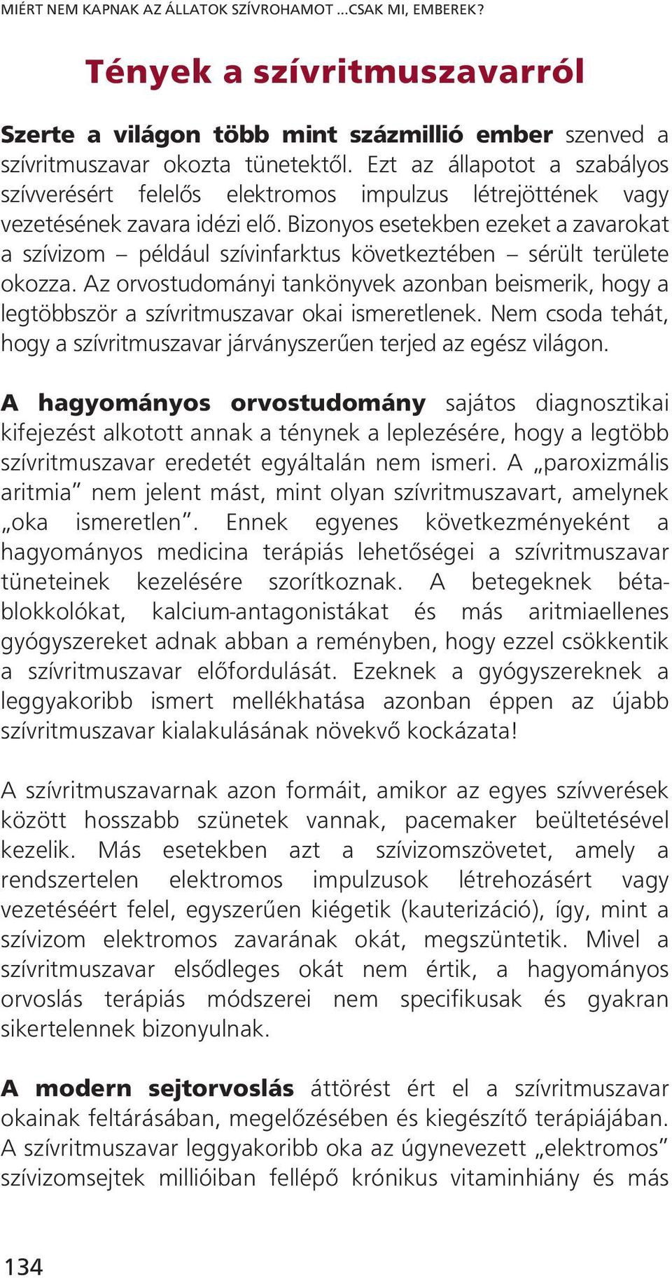 Bizonyos esetekben ezeket a zavarokat a szívizom például szívinfarktus következtében sérült területe okozza.